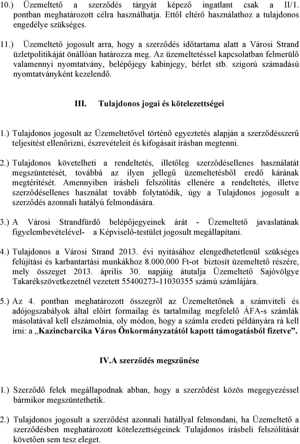 Az üzemeltetéssel kapcsolatban felmerülő valamennyi nyomtatvány, belépőjegy kabinjegy, bérlet stb. szigorú számadású nyomtatványként kezelendő. III. Tulajdonos jogai és kötelezettségei 1.