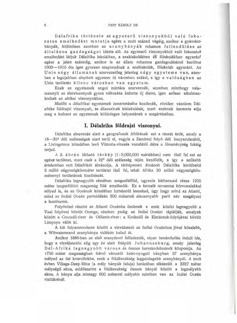 Az egyszerű viszonyokból való fokozató 3 emelkedést látjuk Délafrika iskoláiban, a szakiskolákban és főiskolákban egyaránt egész a jelen századig, amikor is az állam rohamos gazdagodásával karöltve