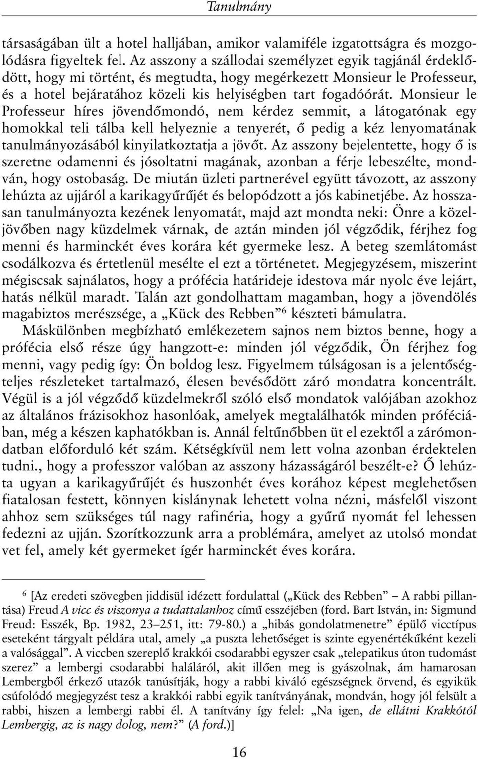 Monsieur le Professeur híres jövendõmondó, nem kérdez semmit, a látogatónak egy homokkal teli tálba kell helyeznie a tenyerét, õ pedig a kéz lenyomatának tanulmányozásából kinyilatkoztatja a jövõt.