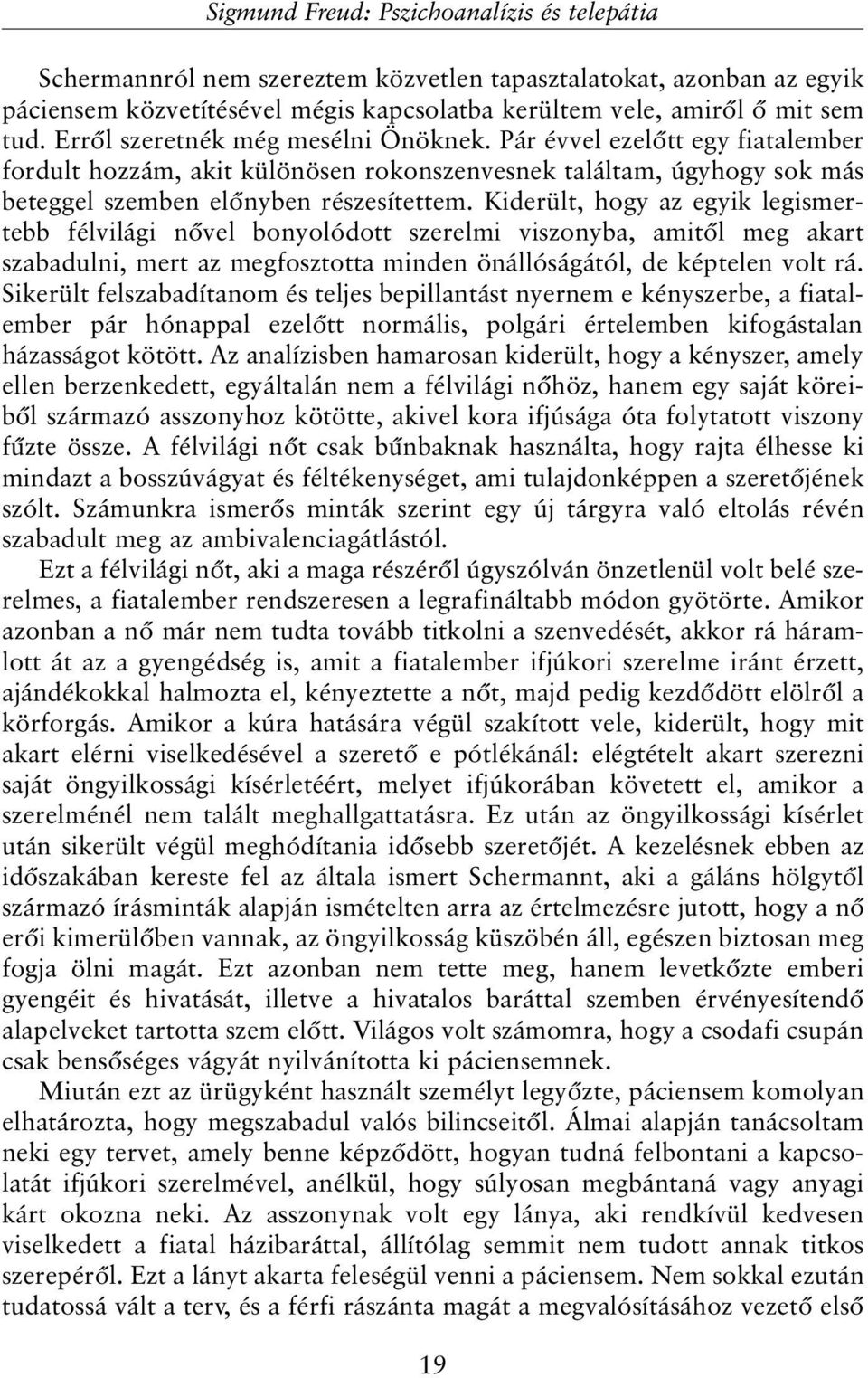 Kiderült, hogy az egyik legismertebb félvilági nõvel bonyolódott szerelmi viszonyba, amitõl meg akart szabadulni, mert az megfosztotta minden önállóságától, de képtelen volt rá.