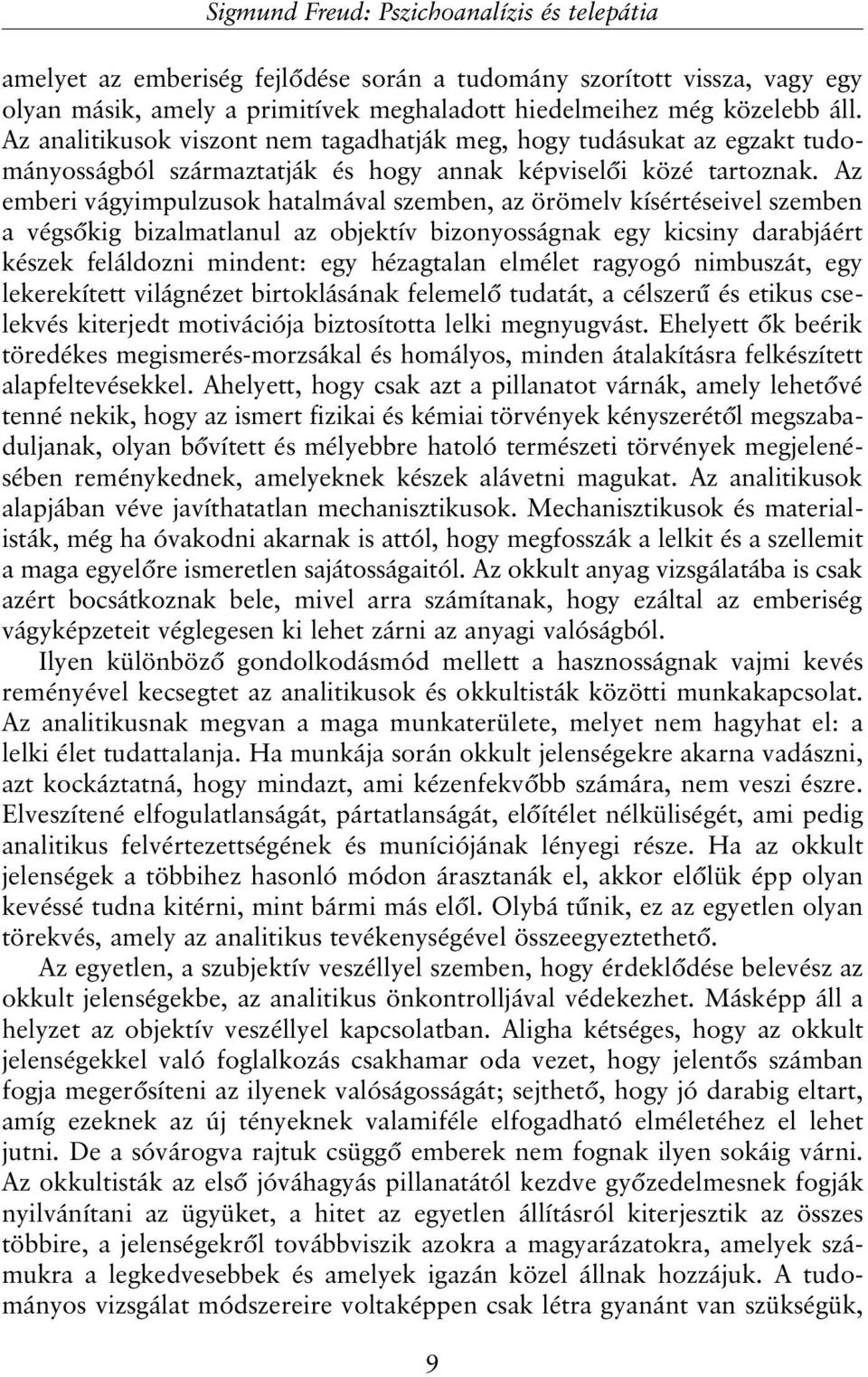 Az emberi vágyimpulzusok hatalmával szemben, az örömelv kísértéseivel szemben a végsõkig bizalmatlanul az objektív bizonyosságnak egy kicsiny darabjáért készek feláldozni mindent: egy hézagtalan