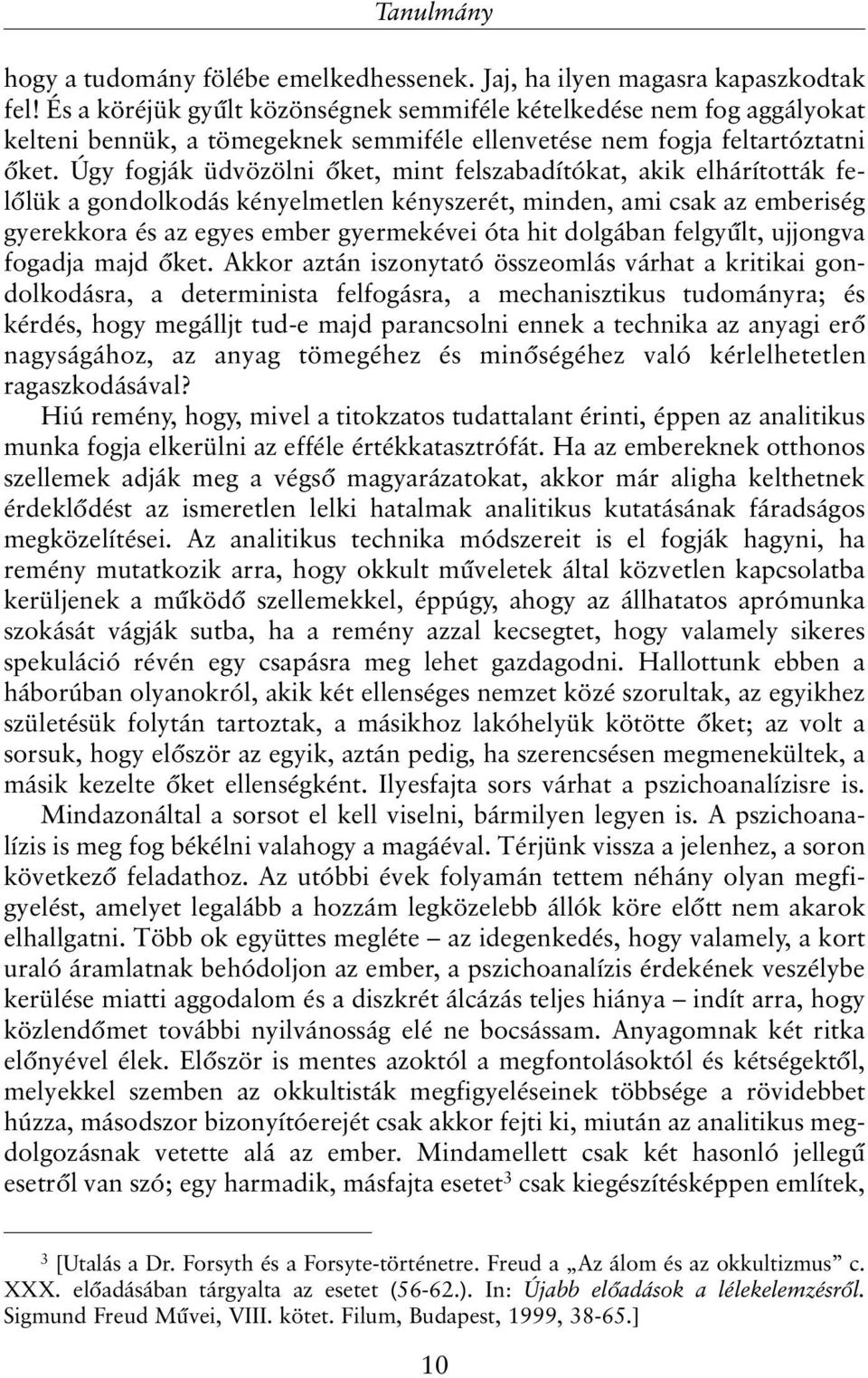Úgy fogják üdvözölni õket, mint felszabadítókat, akik elhárították felõlük a gondolkodás kényelmetlen kényszerét, minden, ami csak az emberiség gyerekkora és az egyes ember gyermekévei óta hit