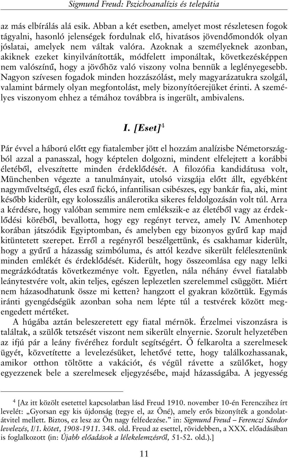 Azoknak a személyeknek azonban, akiknek ezeket kinyilvánították, módfelett imponáltak, következésképpen nem valószínû, hogy a jövõhöz való viszony volna bennük a leglényegesebb.