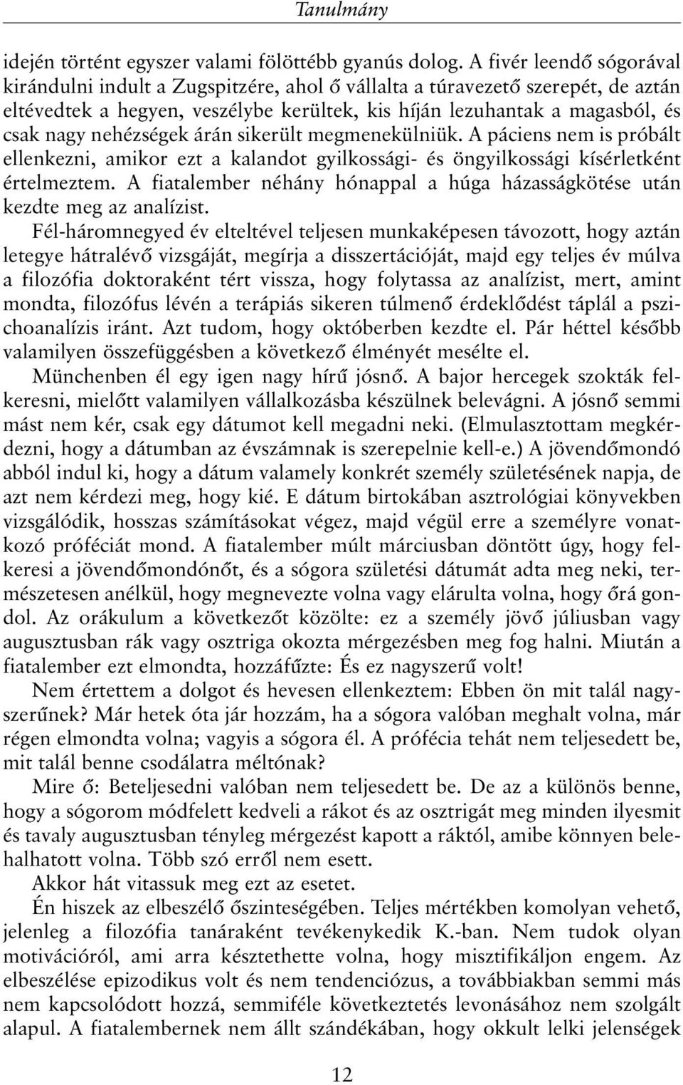 nehézségek árán sikerült megmenekülniük. A páciens nem is próbált ellenkezni, amikor ezt a kalandot gyilkossági- és öngyilkossági kísérletként értelmeztem.
