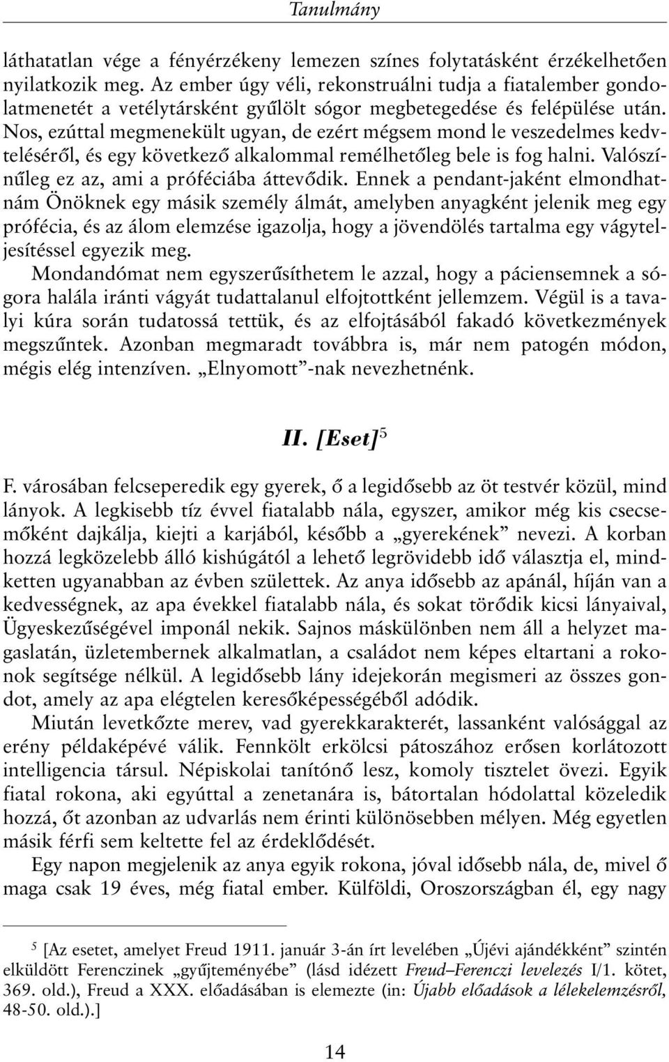 Nos, ezúttal megmenekült ugyan, de ezért mégsem mond le veszedelmes kedvtelésérõl, és egy következõ alkalommal remélhetõleg bele is fog halni. Valószínûleg ez az, ami a próféciába áttevõdik.