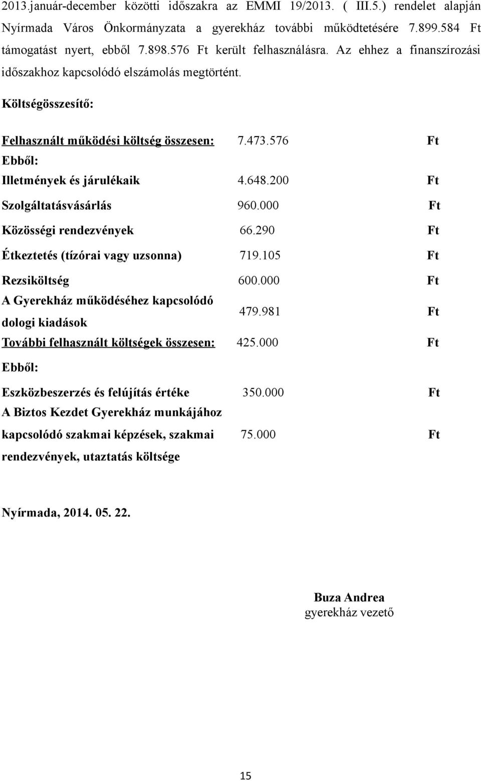 576 Ft Ebből: Illetmények és járulékaik 4.648.200 Ft Szolgáltatásvásárlás 960.000 Ft Közösségi rendezvények 66.290 Ft Étkeztetés (tízórai vagy uzsonna) 719.105 Ft Rezsiköltség 600.