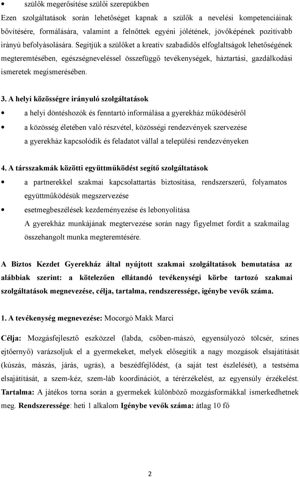 Segítjük a szülőket a kreatív szabadidős elfoglaltságok lehetőségének megteremtésében, egészségneveléssel összefüggő tevékenységek, háztartási, gazdálkodási ismeretek megismerésében. 3.