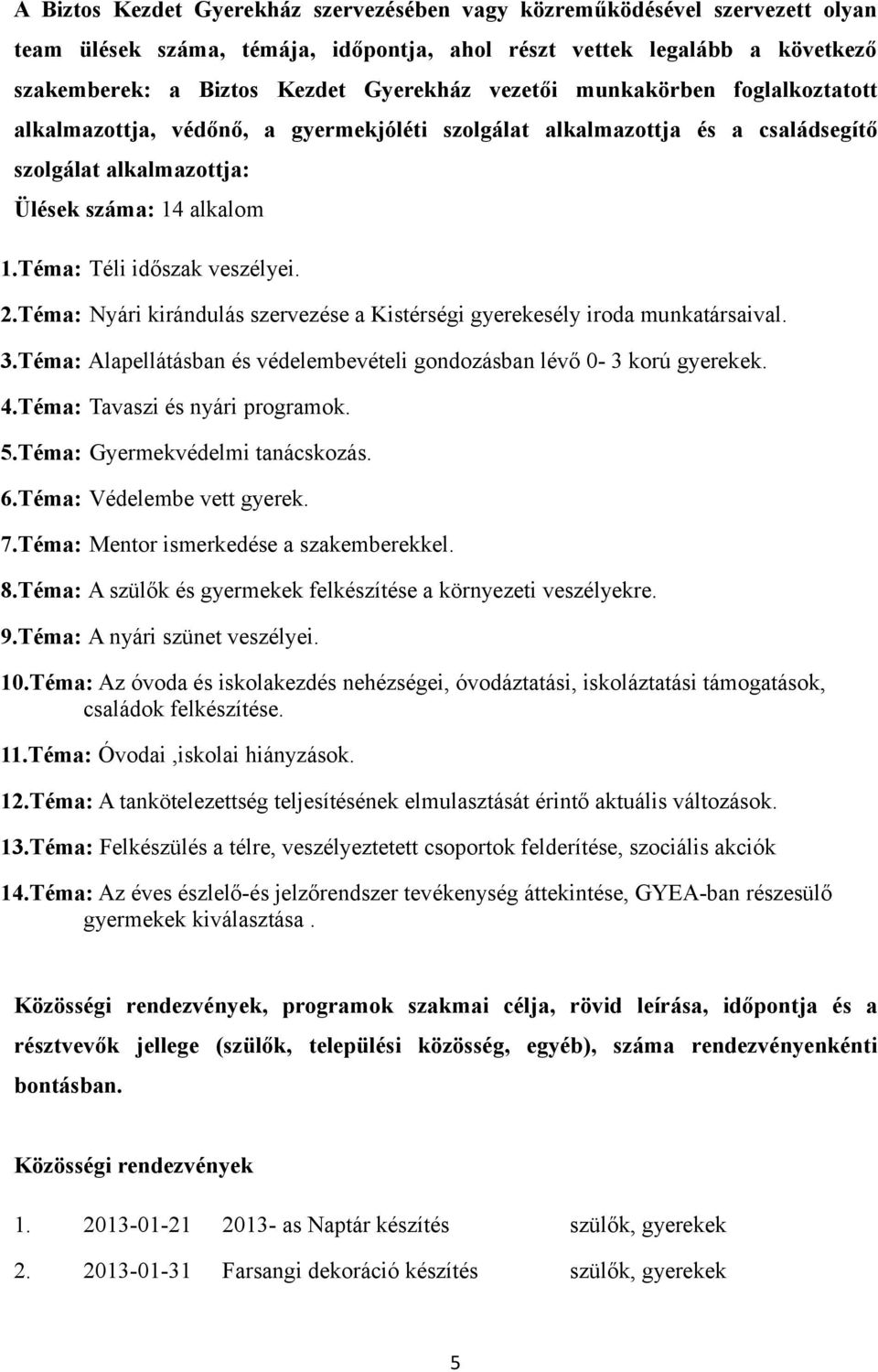 2.Téma: Nyári kirándulás szervezése a Kistérségi gyerekesély iroda munkatársaival. 3.Téma: Alapellátásban és védelembevételi gondozásban lévő 0-3 korú gyerekek. 4.Téma: Tavaszi és nyári programok. 5.