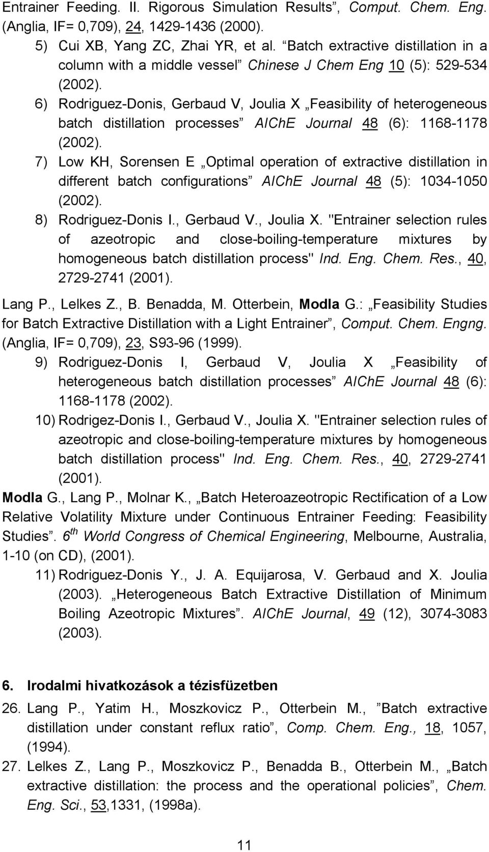 6) odriguez-donis, Gerbaud V, Joulia X Feasibility of heterogeneous batch distillation processes AIChE Journal 48 (6): 1168-1178 (2002).