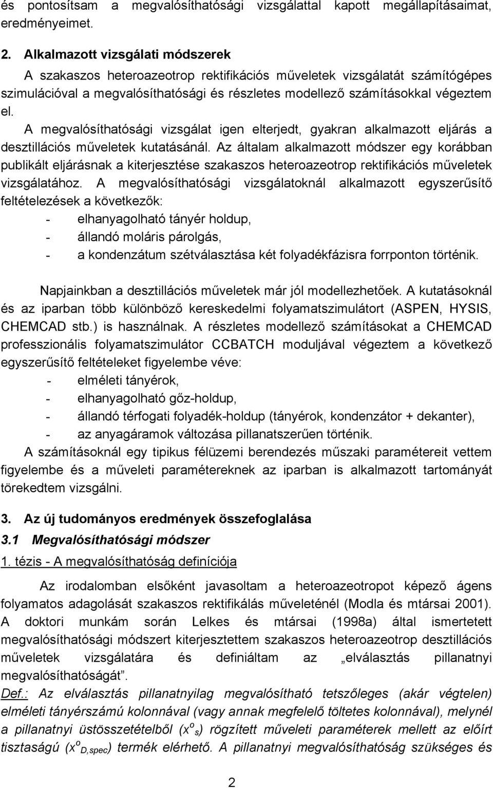 A megvalósíthatósági vizsgálat igen elterjedt, gyakran alkalmazott eljárás a desztillációs műveletek kutatásánál.