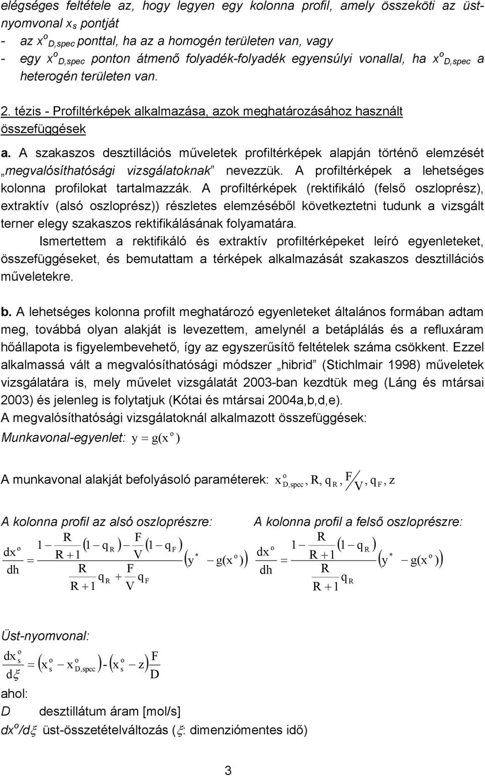 A szakaszos desztillációs műveletek profiltérképek alapján történő elemzését megvalósíthatósági vizsgálatoknak nevezzük. A profiltérképek a lehetséges kolonna profilokat tartalmazzák.