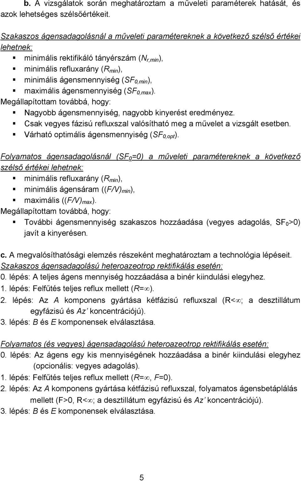 0,min ), maximális ágensmennyiség (SF 0,max ). Megállapítottam továbbá, hogy: Nagyobb ágensmennyiség, nagyobb kinyerést eredményez.