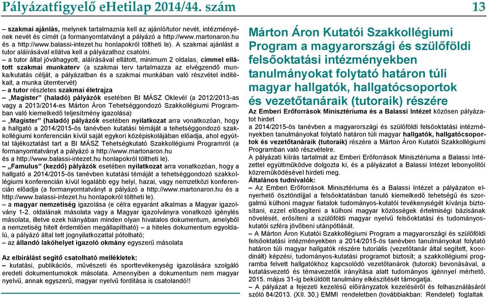 a tutor által jóváhagyott, aláírásával ellátott, minimum 2 oldalas, címmel ellátott szakmai munkaterv (a szakmai terv tartalmazza az elvégzendő munka/kutatás célját, a pályázatban és a szakmai