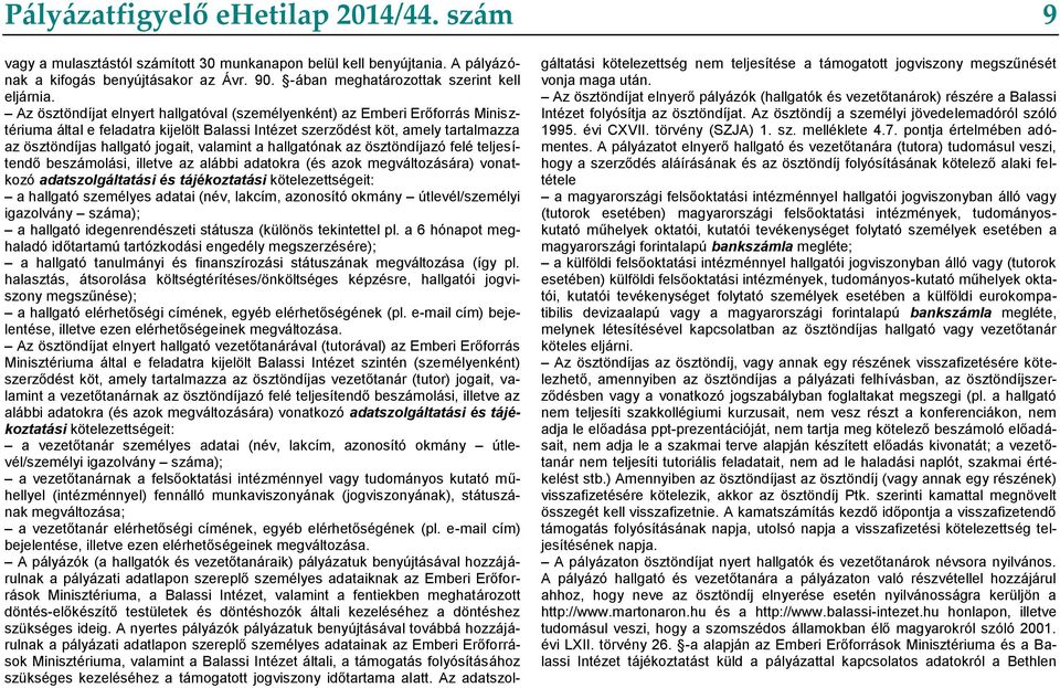 Az ösztöndíjat elnyert hallgatóval (személyenként) az Emberi Erőforrás Minisztériuma által e feladatra kijelölt Balassi Intézet szerződést köt, amely tartalmazza az ösztöndíjas hallgató jogait,