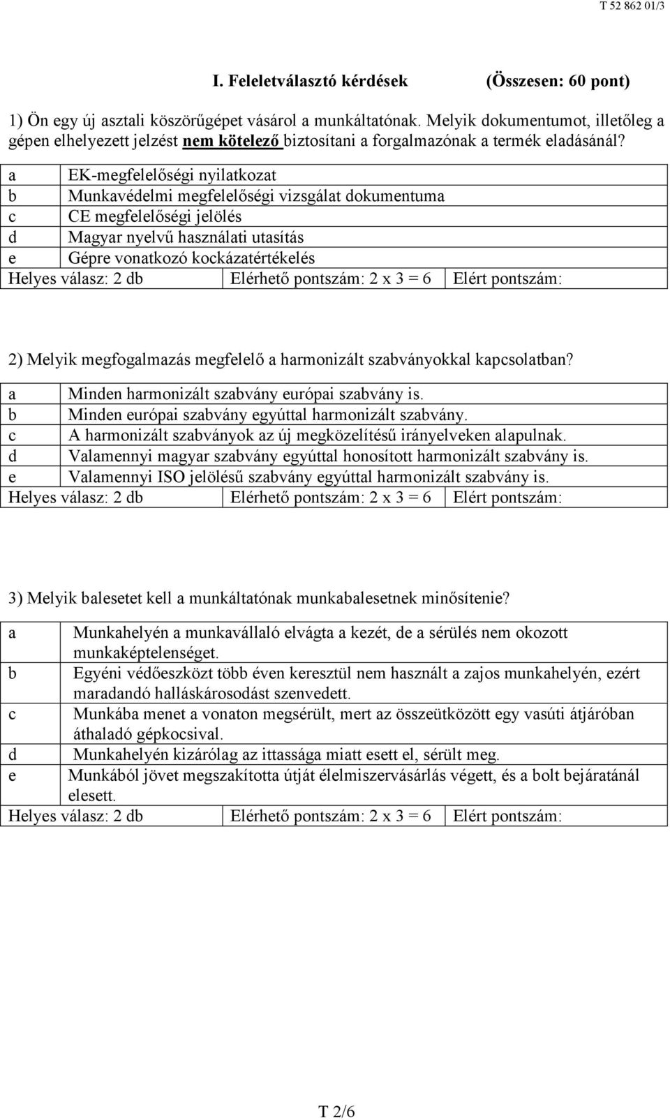 a EK-megfelelőségi nyilatkozat b Munkavédelmi megfelelőségi vizsgálat dokumentuma c CE megfelelőségi jelölés d Magyar nyelvű használati utasítás e Gépre vonatkozó kockázatértékelés 2) Melyik