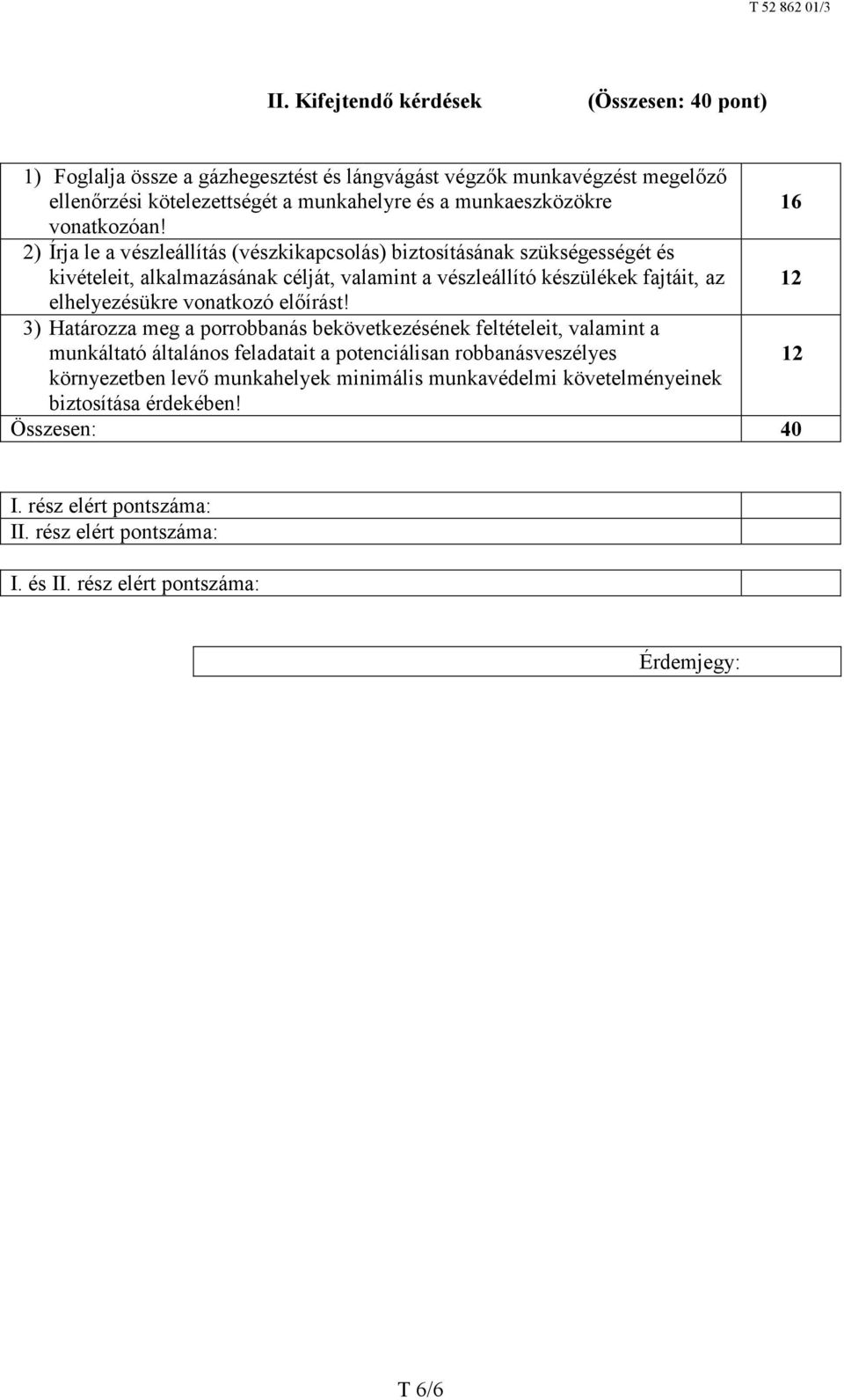 2) Írja le a vészleállítás (vészkikapcsolás) biztosításának szükségességét és kivételeit, alkalmazásának célját, valamint a vészleállító készülékek fajtáit, az 12 elhelyezésükre