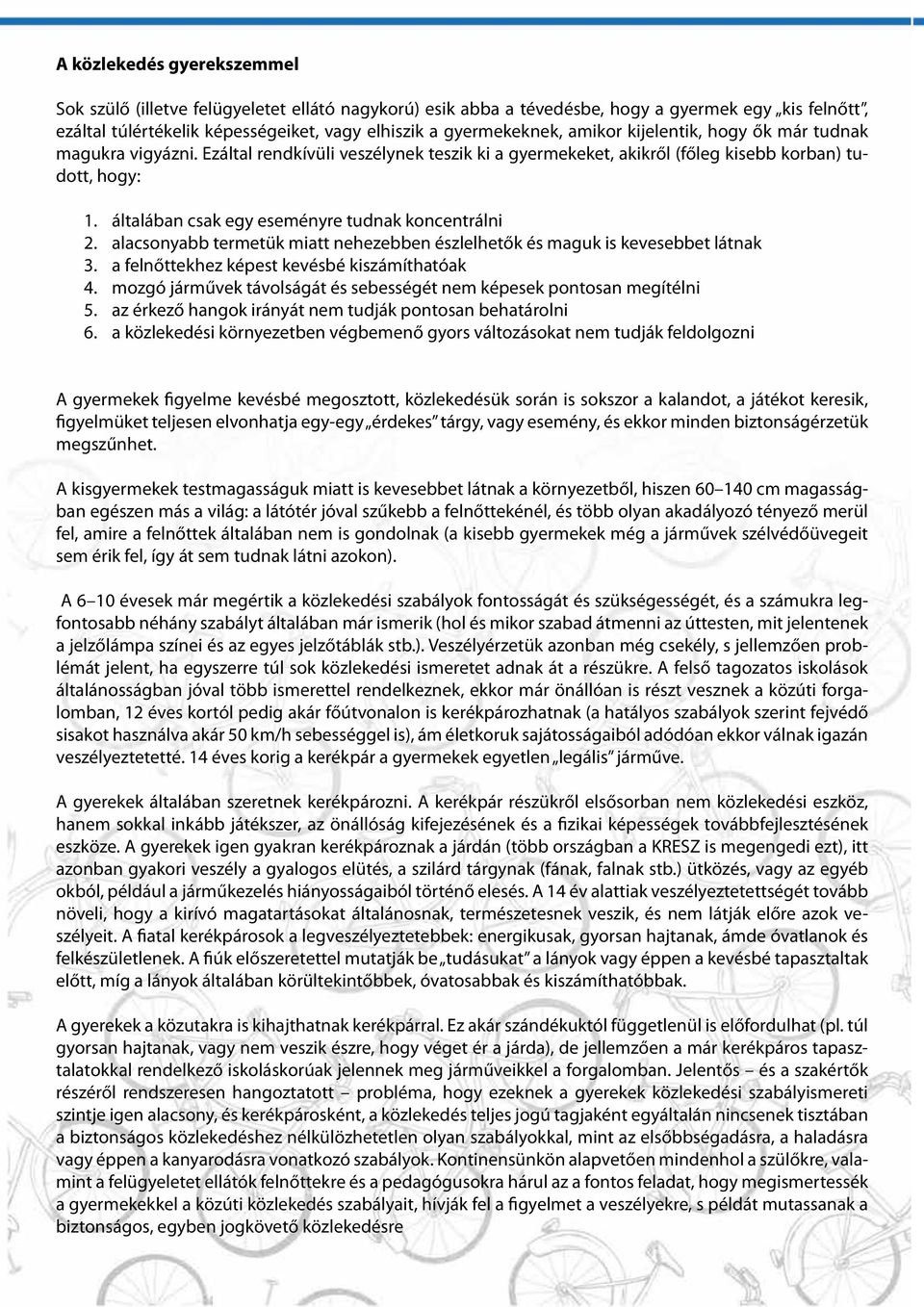 általában csak egy eseményre tudnak koncentrálni 2. alacsonyabb termetük miatt nehezebben észlelhetők és maguk is kevesebbet látnak 3. a felnőttekhez képest kevésbé kiszámíthatóak 4.