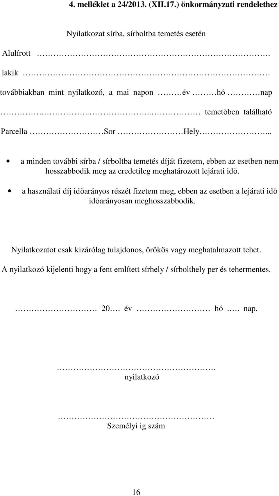 .. a minden további sírba / sírboltba temetés díját fizetem, ebben az esetben nem hosszabbodik meg az eredetileg meghatározott lejárati idő.