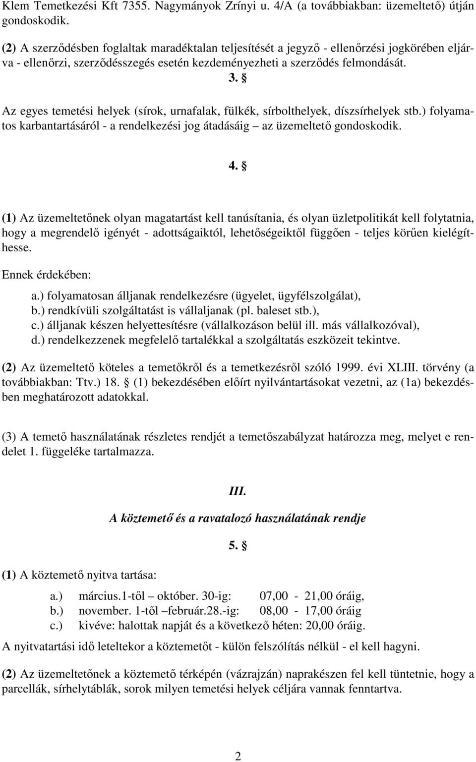 Az egyes temetési helyek (sírok, urnafalak, fülkék, sírbolthelyek, díszsírhelyek stb.) folyamatos karbantartásáról - a rendelkezési jog átadásáig az üzemeltető gondoskodik. 4.