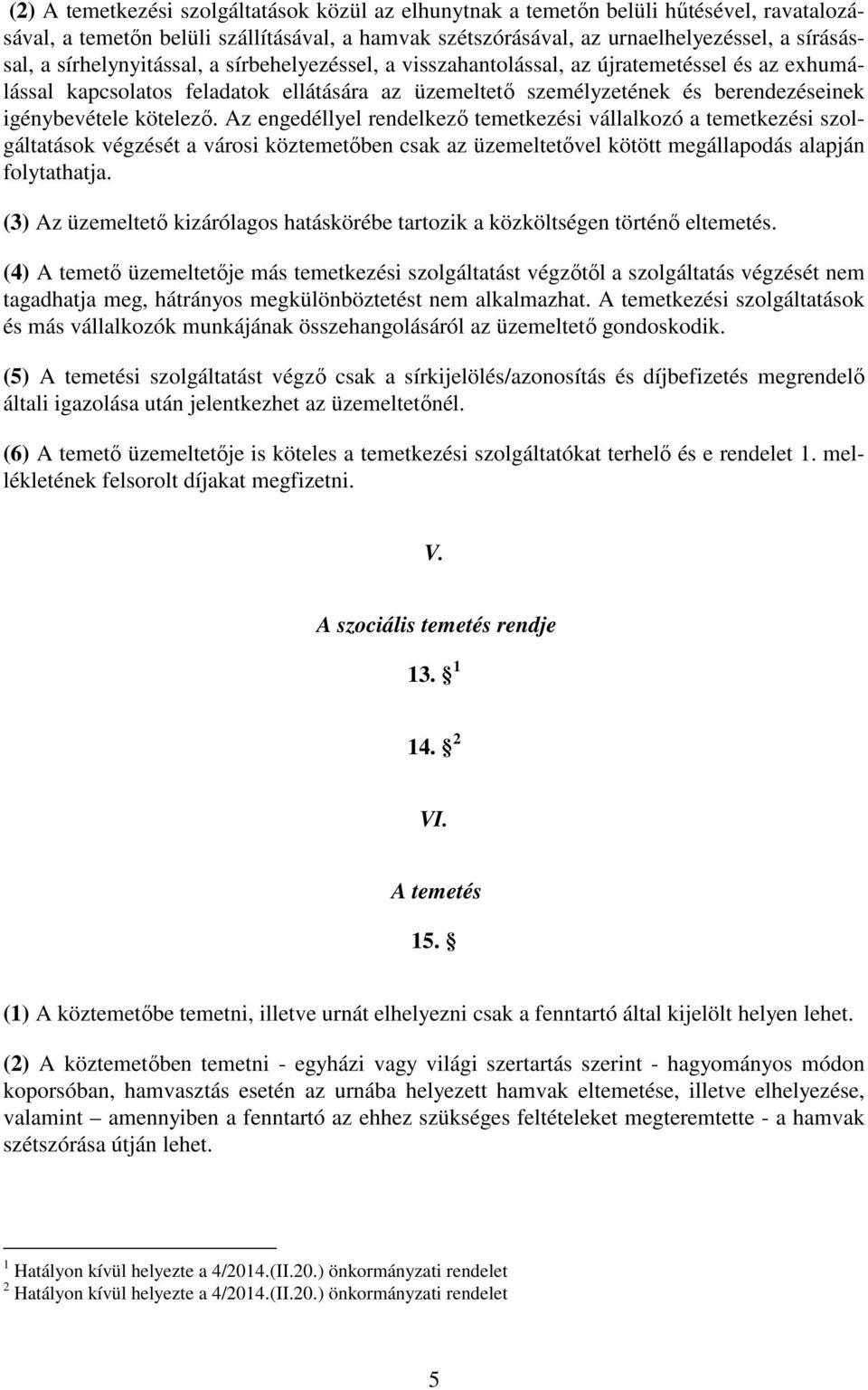 Az engedéllyel rendelkező temetkezési vállalkozó a temetkezési szolgáltatások végzését a városi köztemetőben csak az üzemeltetővel kötött megállapodás alapján folytathatja.