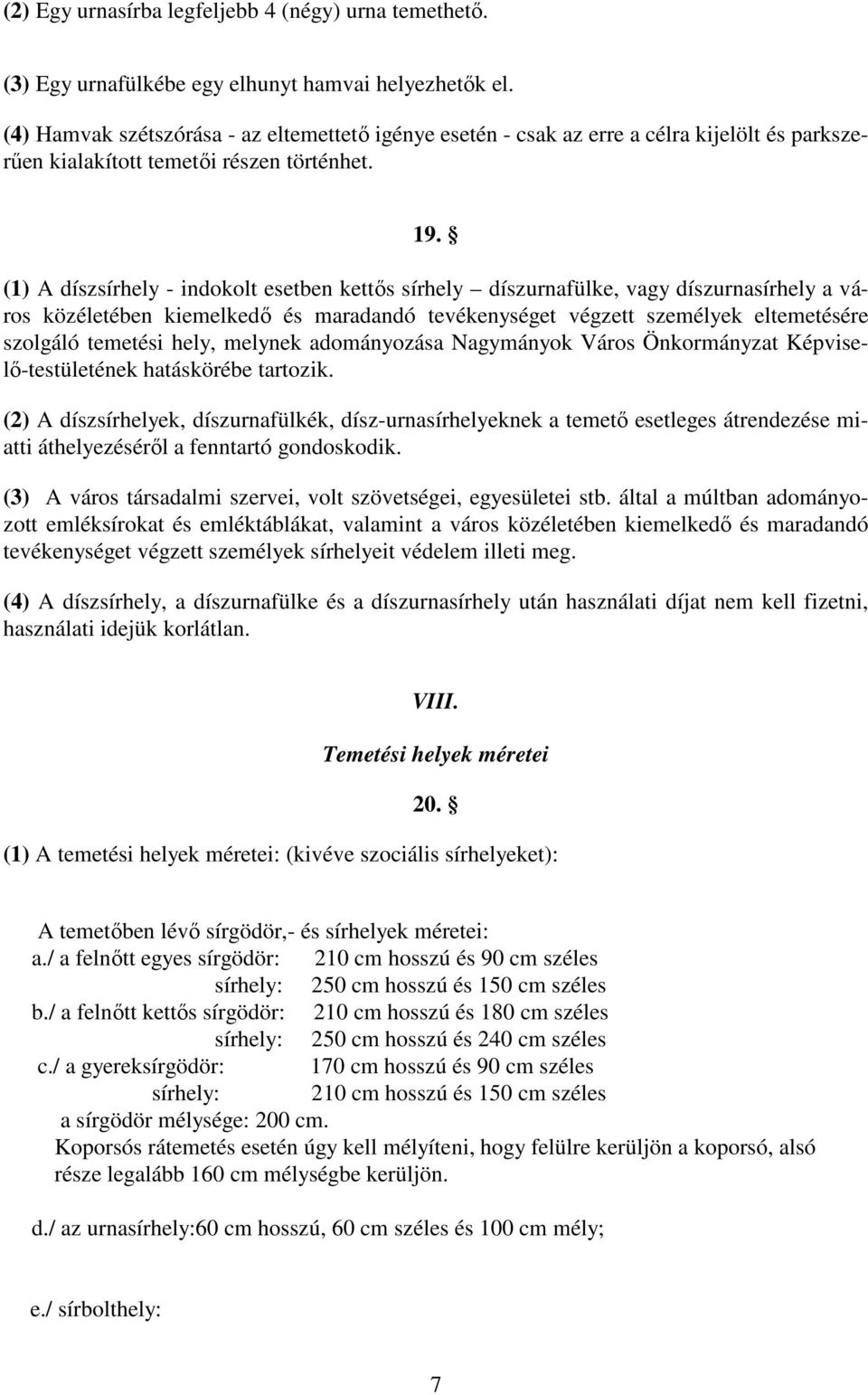 (1) A díszsírhely - indokolt esetben kettős sírhely díszurnafülke, vagy díszurnasírhely a város közéletében kiemelkedő és maradandó tevékenységet végzett személyek eltemetésére szolgáló temetési