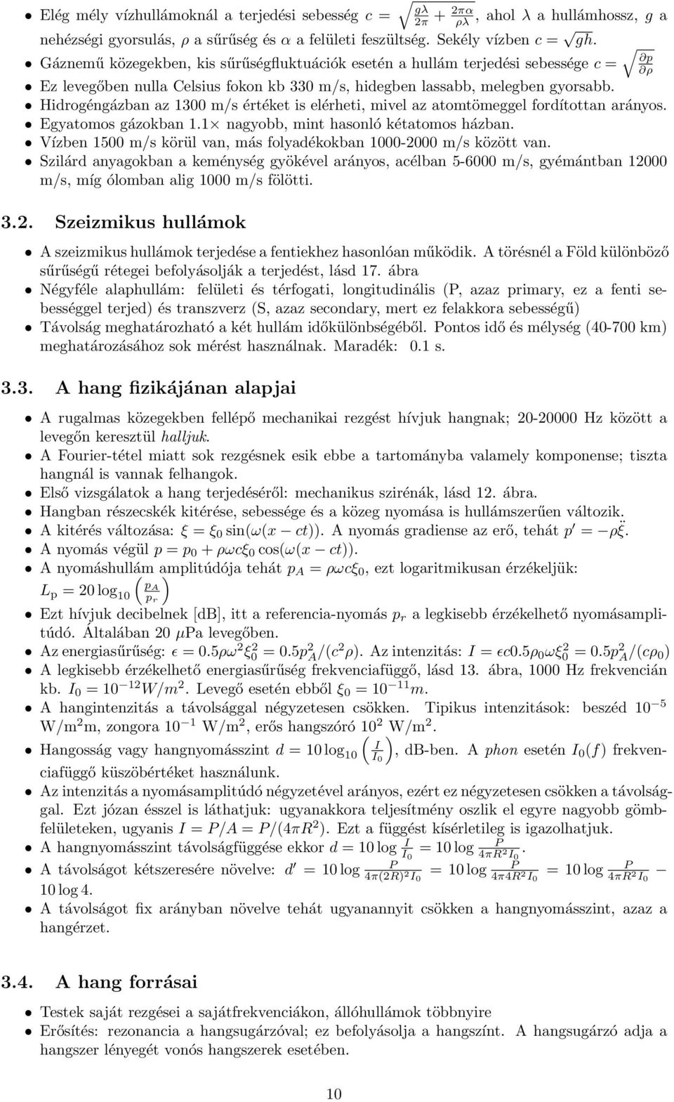 Hidrogéngázban az 1300 m/s értéket is elérheti, mivel az atomtömeggel fordítottan arányos. Egyatomos gázokban 1.1 nagyobb, mint hasonló kétatomos házban.