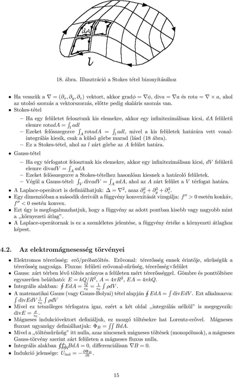 Stokes-tétel Ha egy felületet felosztunk kis elemekre, akkor egy infinitezimálisan kicsi, da felületű elemre rotada = l adl Ezeket felösszegezve A rotada = adl, mivel a kis felületek határára vett