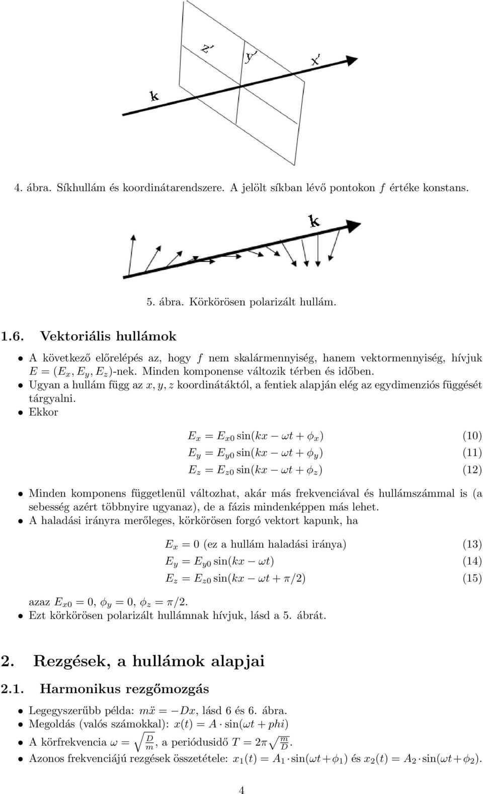 Ugyan a hullám függ az x, y, z koordinátáktól, a fentiek alapján elég az egydimenziós függését tárgyalni.