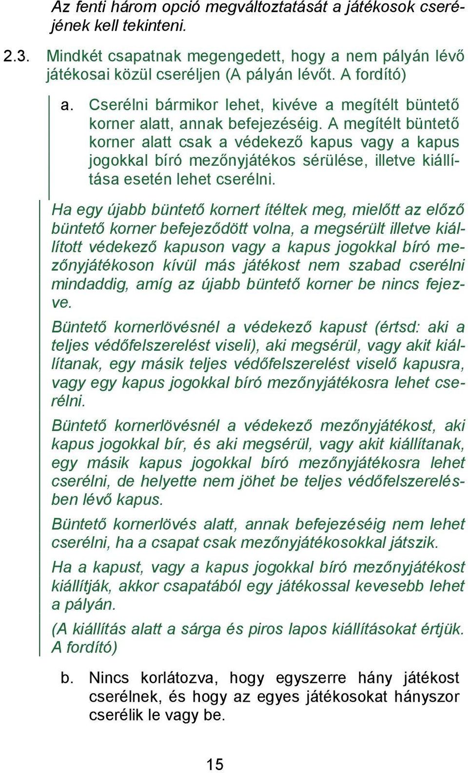 A megítélt büntető korner alatt csak a védekező kapus vagy a kapus jogokkal bíró mezőnyjátékos sérülése, illetve kiállítása esetén lehet cserélni.