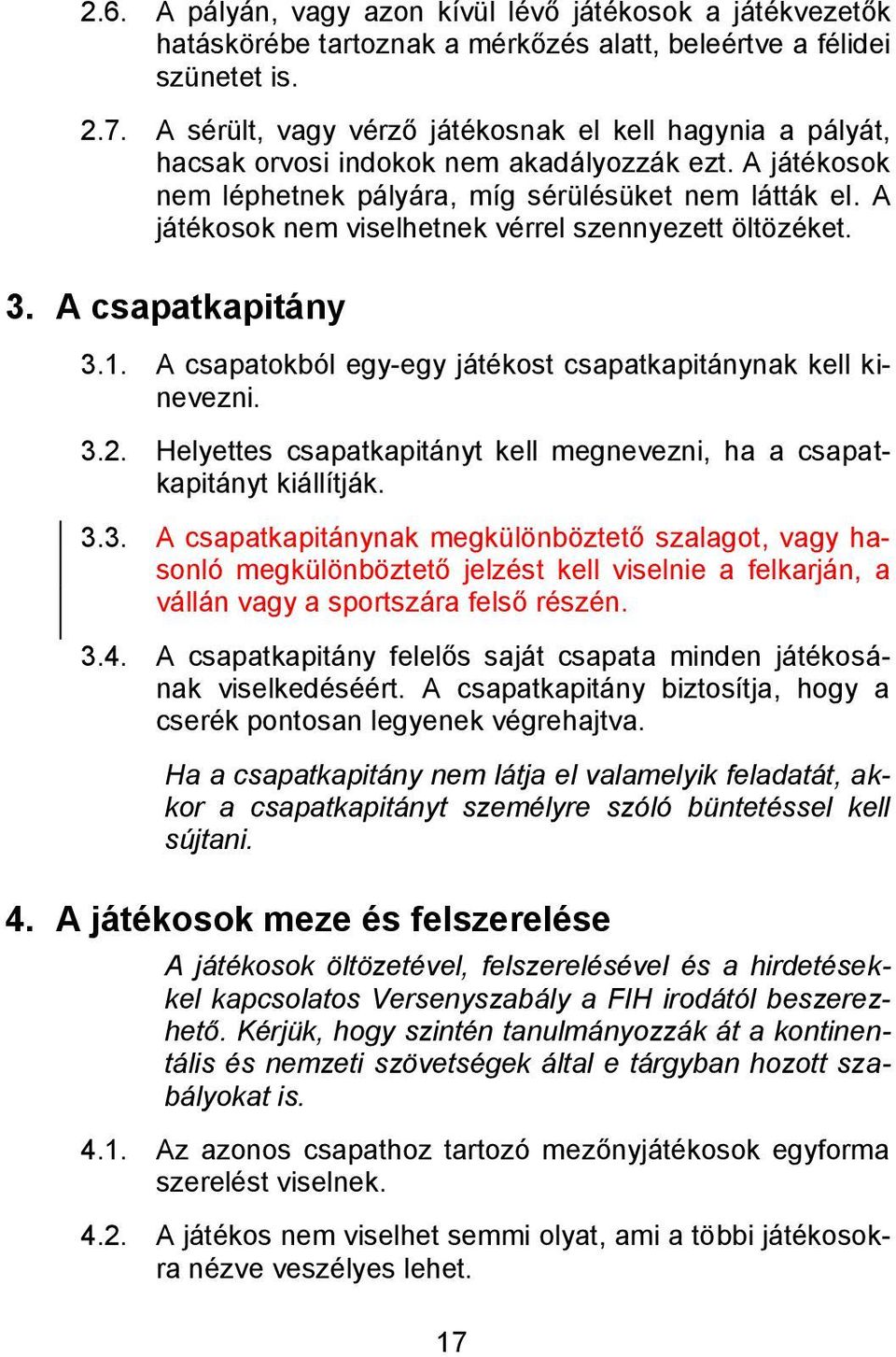 A játékosok nem viselhetnek vérrel szennyezett öltözéket. 3. A csapatkapitány 3.1. A csapatokból egy-egy játékost csapatkapitánynak kell kinevezni. 3.2.