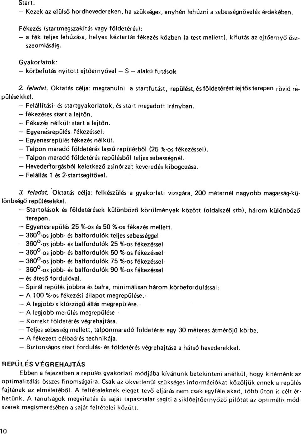 Gyakorlatok: körbefutás nyitott ejtőernyővel S alakú futások 2. feladat. Oktatás célja: megtanulni a startfutást, repülést, és földetérést lejtős terepen rövid repülésekkel.