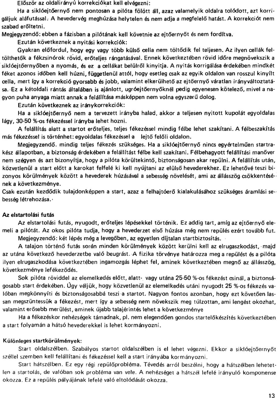 Ezután következnek a nyitási korrekciók: Gyakran előfordul, hogy egy vagy több külső cella nem töltődik fel teljesen. Az ilyen cetiák feltölthetők a fékzsinórok rövid, erőteljes rángatásával.