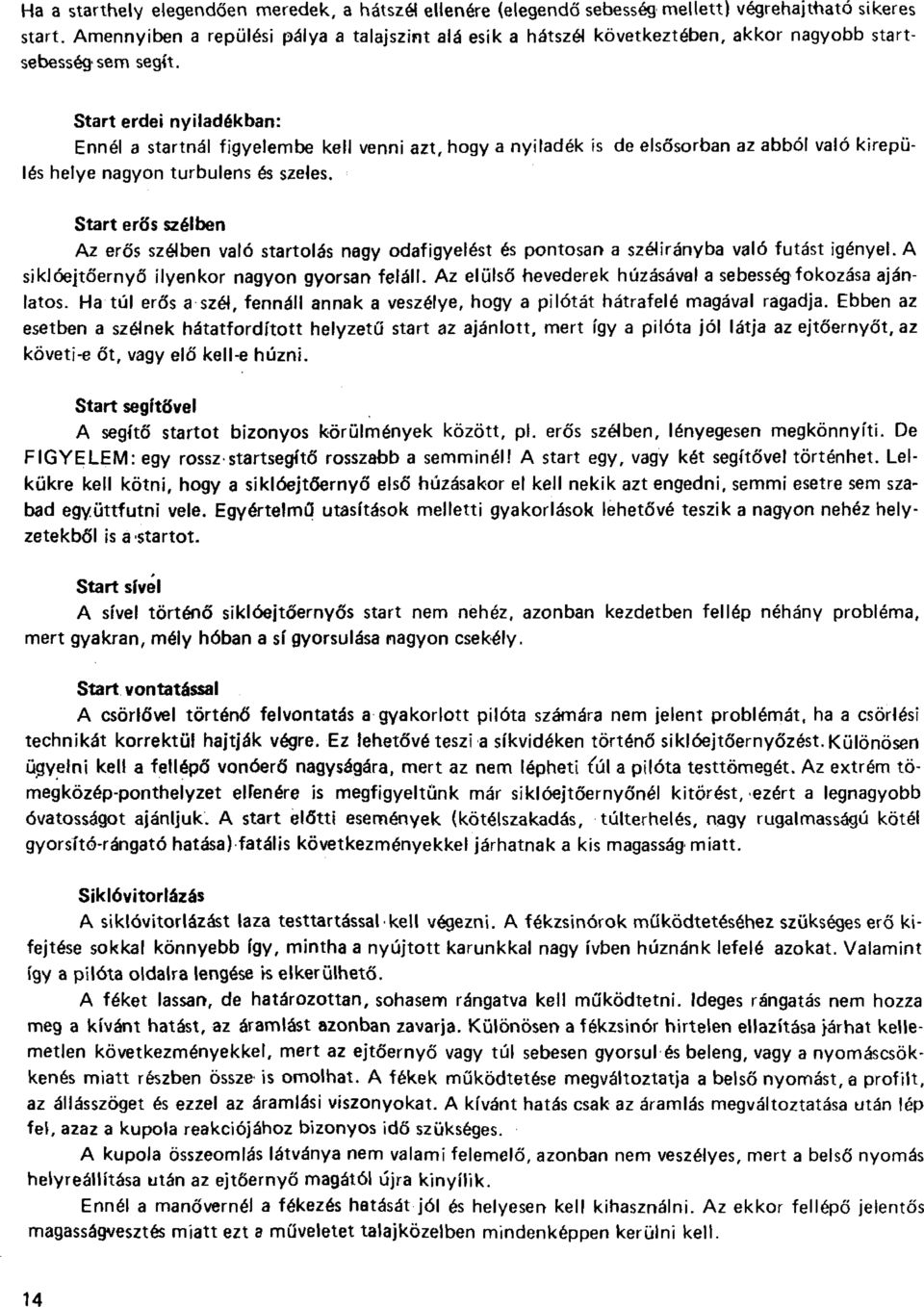 Start erdei nyiladékban: Ennél a startnál figyelembe kell venni azt, hogy a nyiladék is de elsősorban az abból való kirepülés helye nagyon turbulens és szeles.