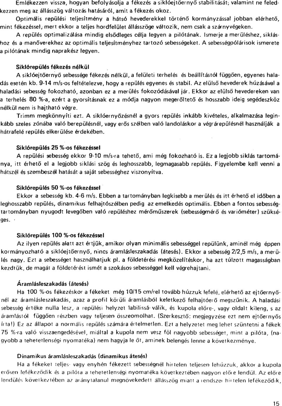 A repülés optimalizálása mindig elsődleges célja legyen a pilótának. Ismerje a merüléshez, sikláshoz és a manőverekhez az optimális teljesítményhez tartozó sebességeket.