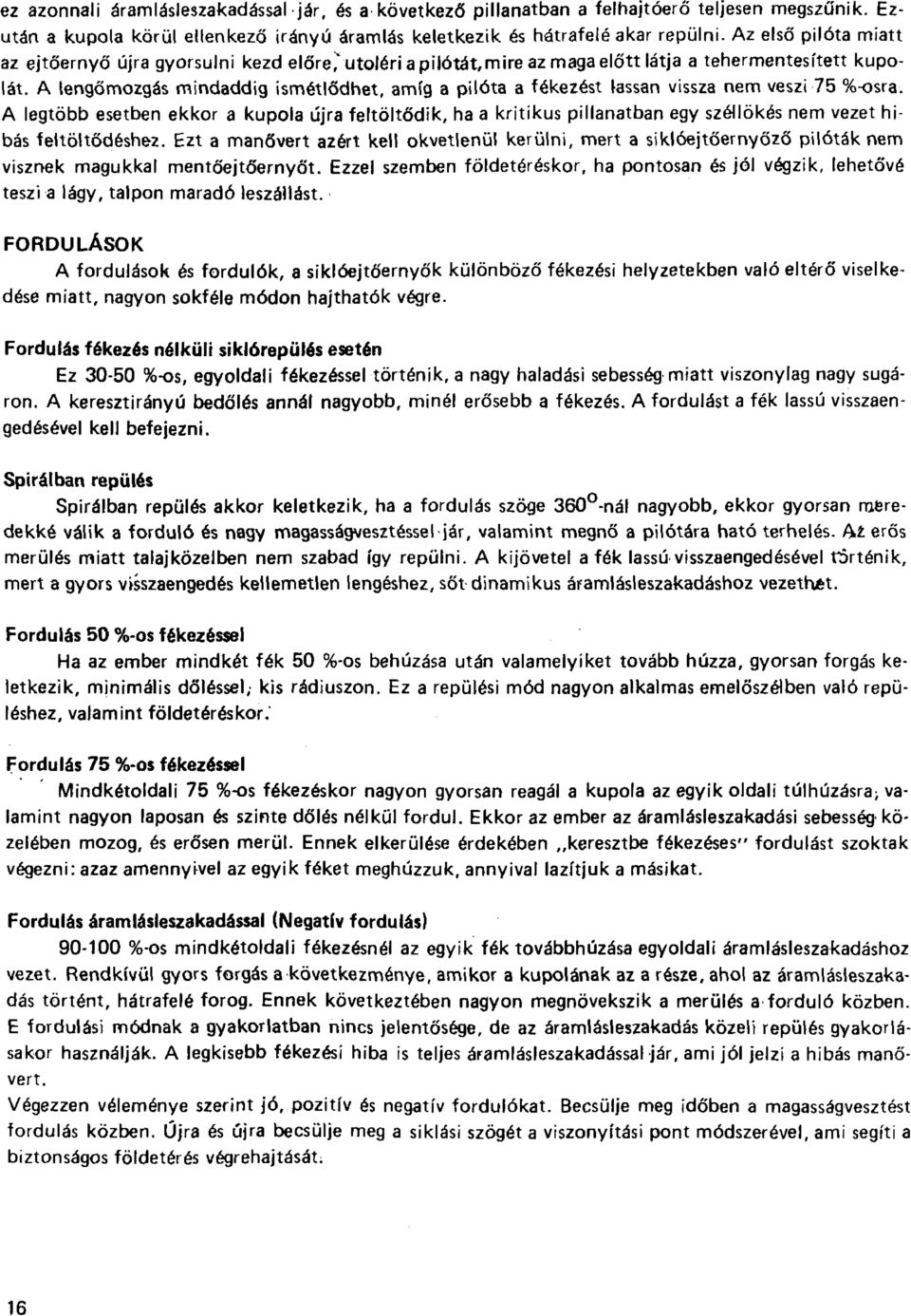 A lengőmozgás mindaddig ismétlődhet, amíg a pilóta a fékezést lassan vissza nem veszi 75 %-osra.