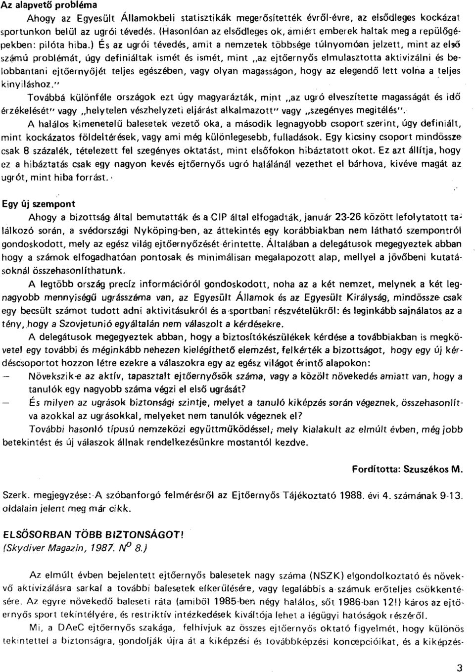 ) És az ugrói tévedés, amit a nemzetek többsége túlnyomóan jelzett, mint az első számú problémát, úgy definiáltak ismét és ismét, mint az ejtőernyős elmulasztotta aktivizálni és belobbantani