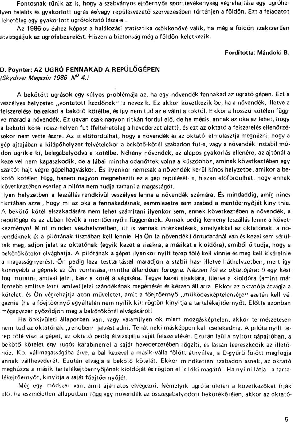 Hiszen a biztonság még a földön keletkezik. Fordította: Mándoki B. D. Poynter: AZ UGRÓ FENNAKAD A REPÜLŐGÉPEN (Skydiver Magazin 1986 N 4.