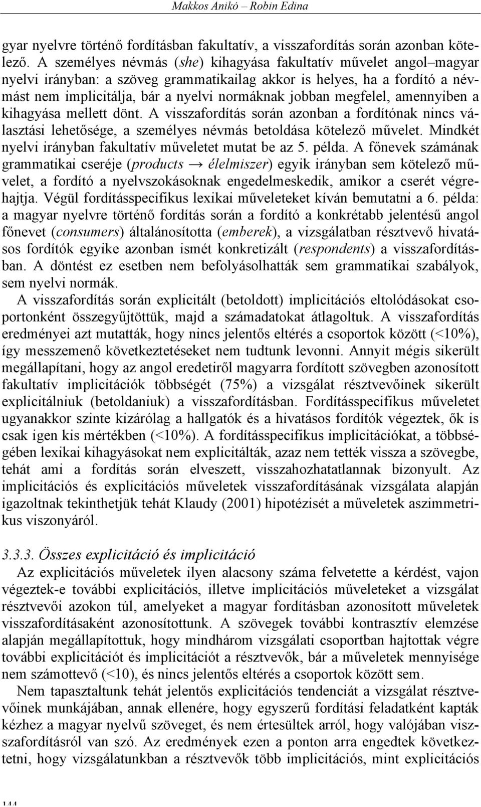 megfelel, amennyiben a kihagyása mellett dönt. A visszafordítás során azonban a fordítónak nincs választási lehetősége, a személyes névmás betoldása kötelező művelet.