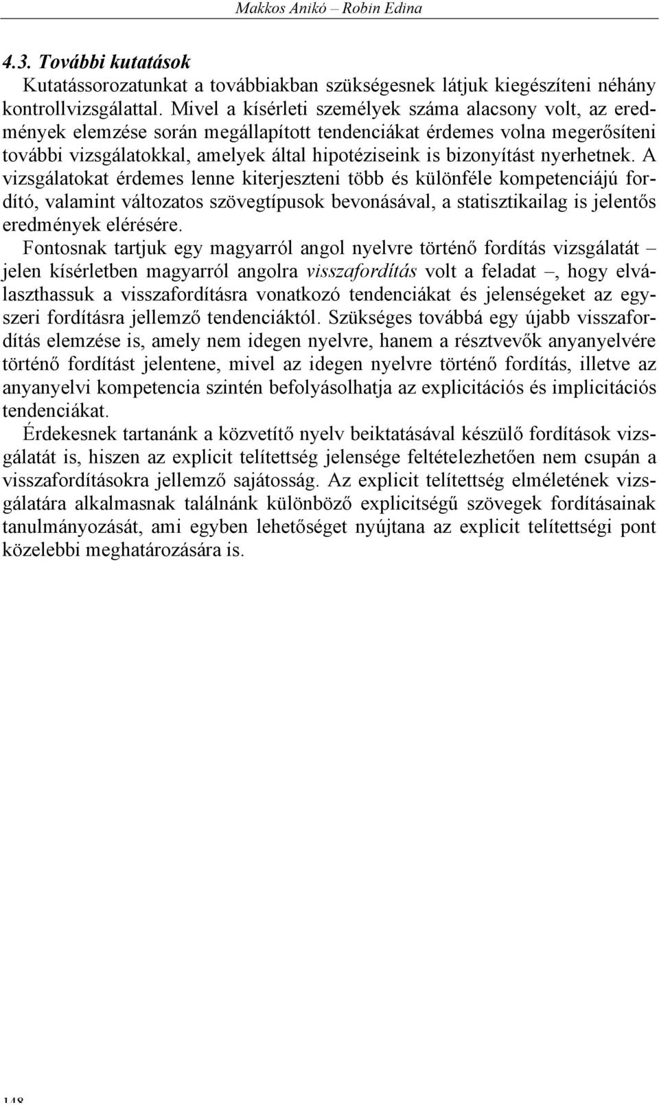 nyerhetnek. A vizsgálatokat érdemes lenne kiterjeszteni több és különféle kompetenciájú fordító, valamint változatos szövegtípusok bevonásával, a statisztikailag is jelentős eredmények elérésére.