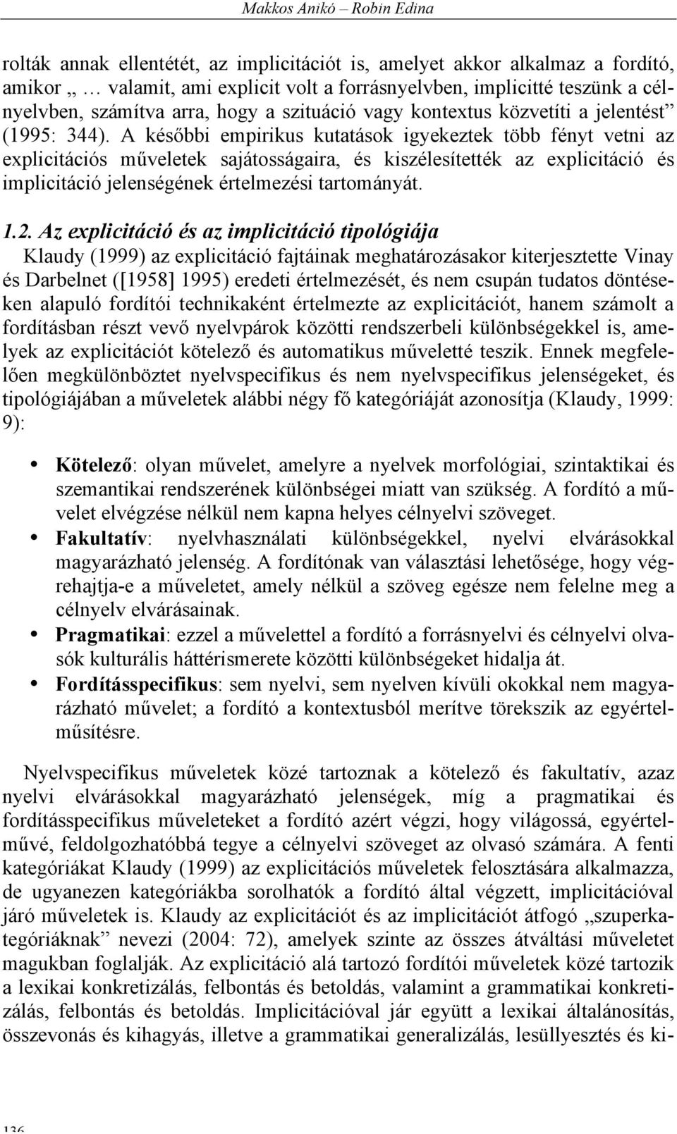 A későbbi empirikus kutatások igyekeztek több fényt vetni az explicitációs műveletek sajátosságaira, és kiszélesítették az explicitáció és implicitáció jelenségének értelmezési tartományát. 1.2.