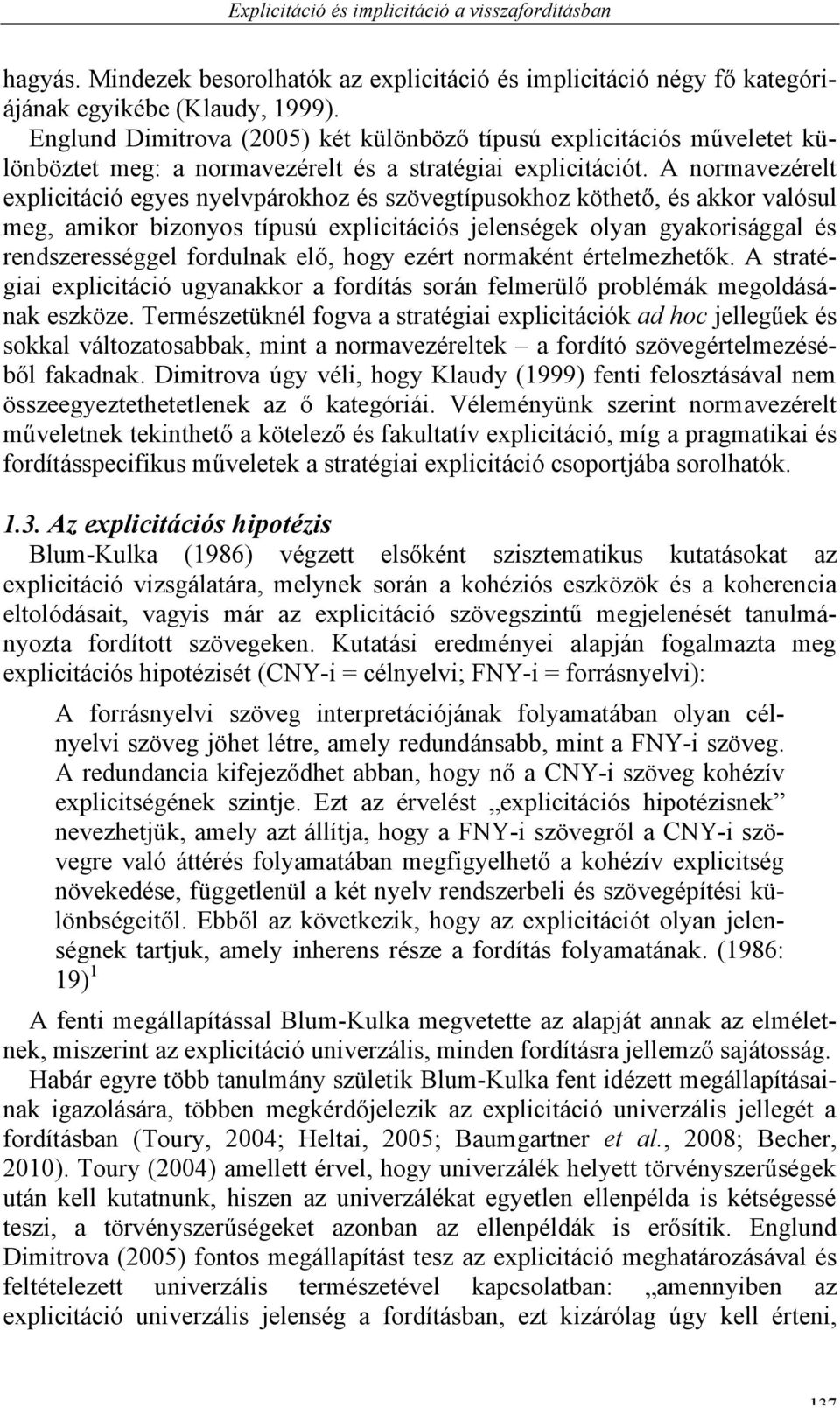 A normavezérelt explicitáció egyes nyelvpárokhoz és szövegtípusokhoz köthető, és akkor valósul meg, amikor bizonyos típusú explicitációs jelenségek olyan gyakorisággal és rendszerességgel fordulnak