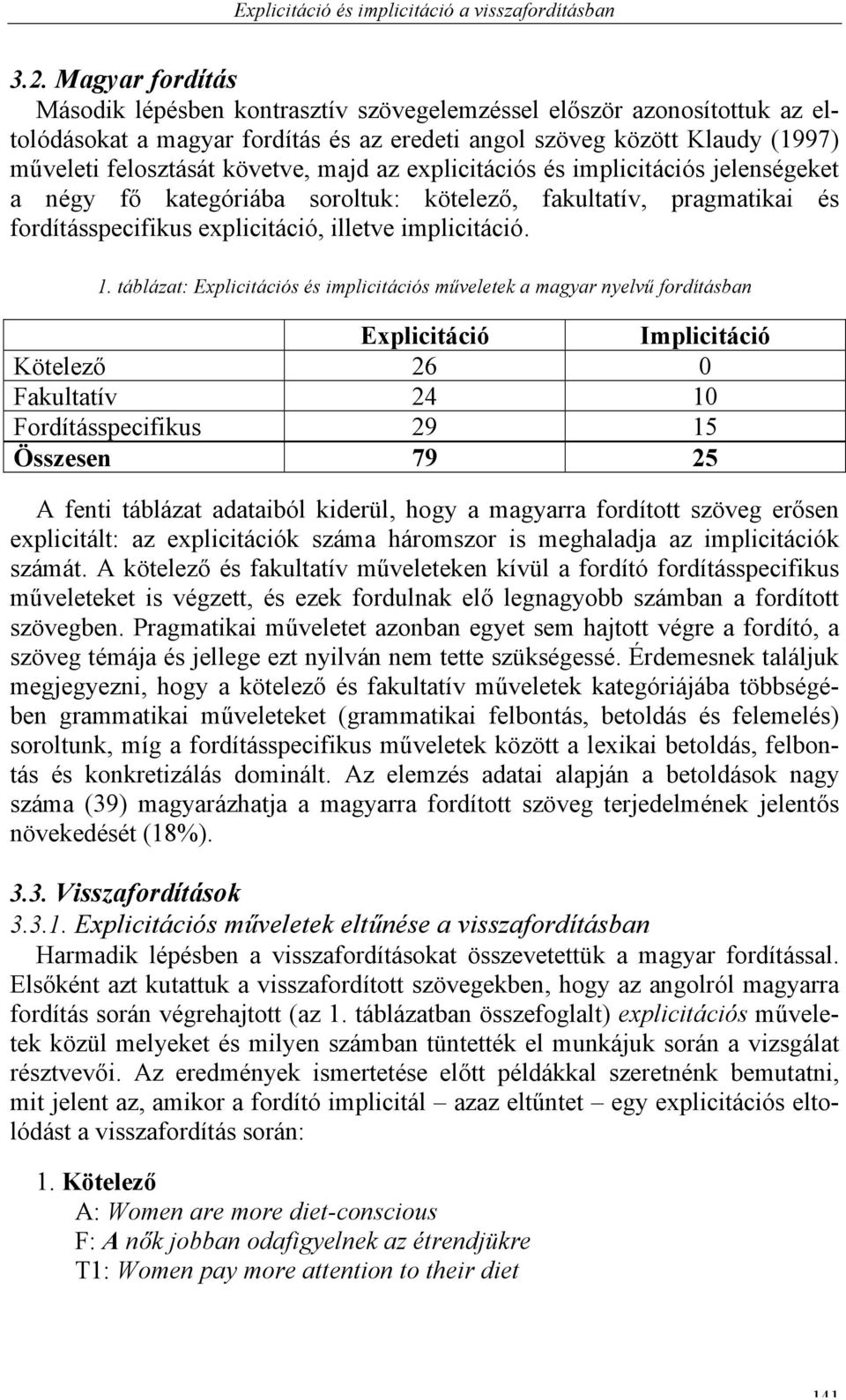 majd az explicitációs és implicitációs jelenségeket a négy fő kategóriába soroltuk: kötelező, fakultatív, pragmatikai és fordításspecifikus explicitáció, illetve implicitáció. 1.