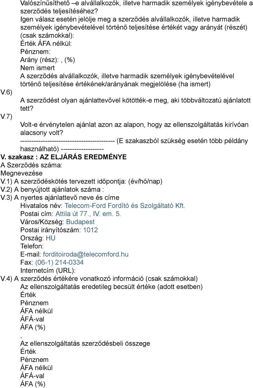 ajánlattevővel kötötték-e meg aki többváltozatú ajánlatott tett? Volt-e érvénytelen ajánlat azon az alapon hogy az ellenszolgáltatás kirívóan alacsony volt? A Szerződés száma: Megnevezése V.