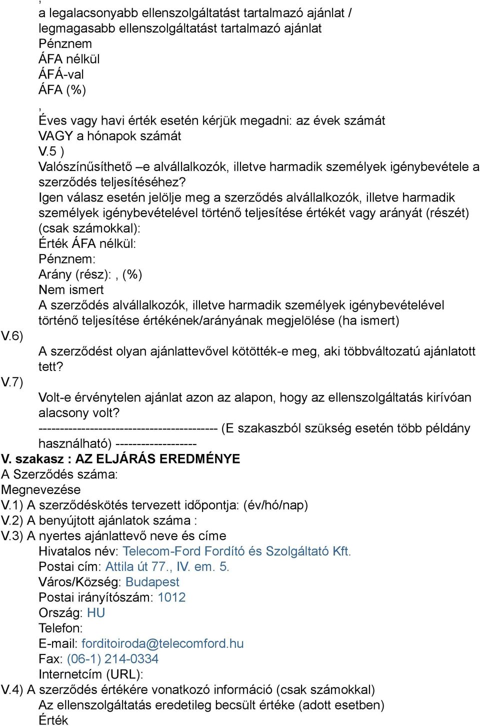 ajánlattevővel kötötték-e meg aki többváltozatú ajánlatott tett? Volt-e érvénytelen ajánlat azon az alapon hogy az ellenszolgáltatás kirívóan alacsony volt? A Szerződés száma: Megnevezése V.