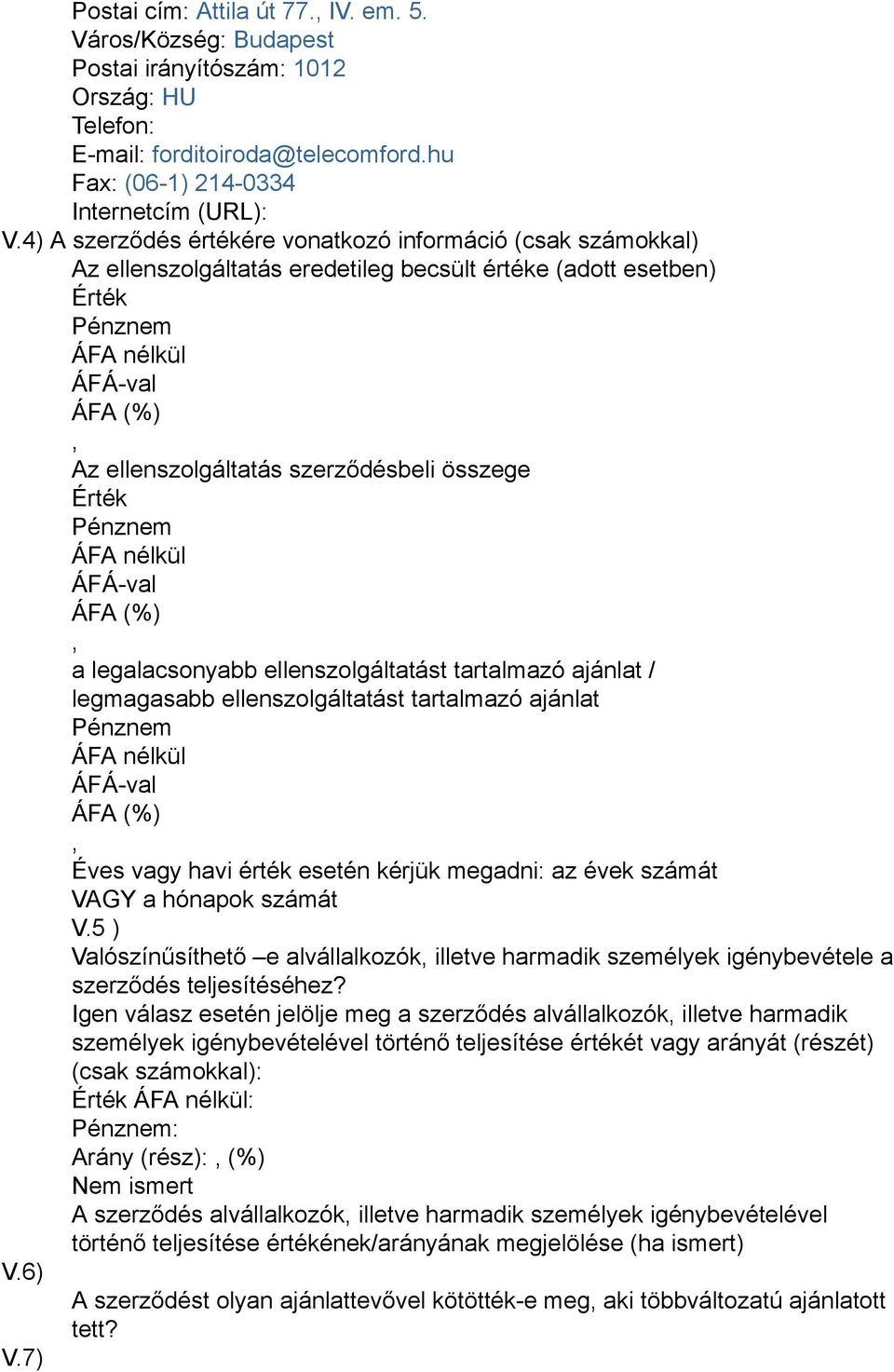 Igen válasz esetén jelölje meg a szerződés alvállalkozók illetve harmadik : : Arány (rész): (%) Nem ismert A szerződés