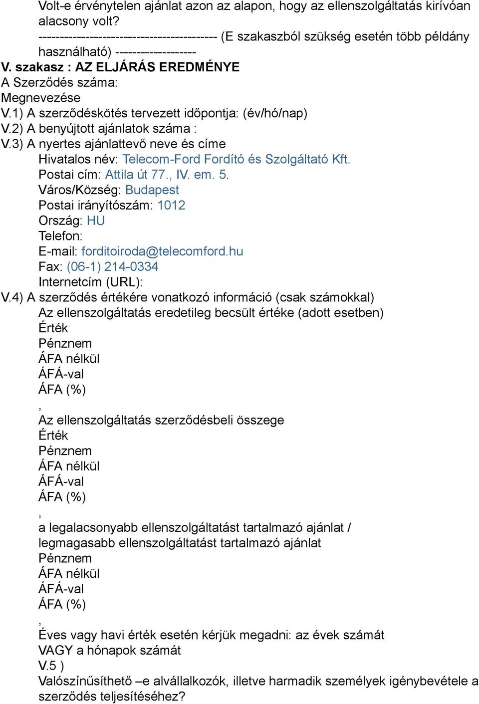 2) A benyújtott ajánlatok száma : Hivatalos név: Telecom-Ford Fordító és Szolgáltató Kft. Postai cím: Attila út 77. IV. em. 5.