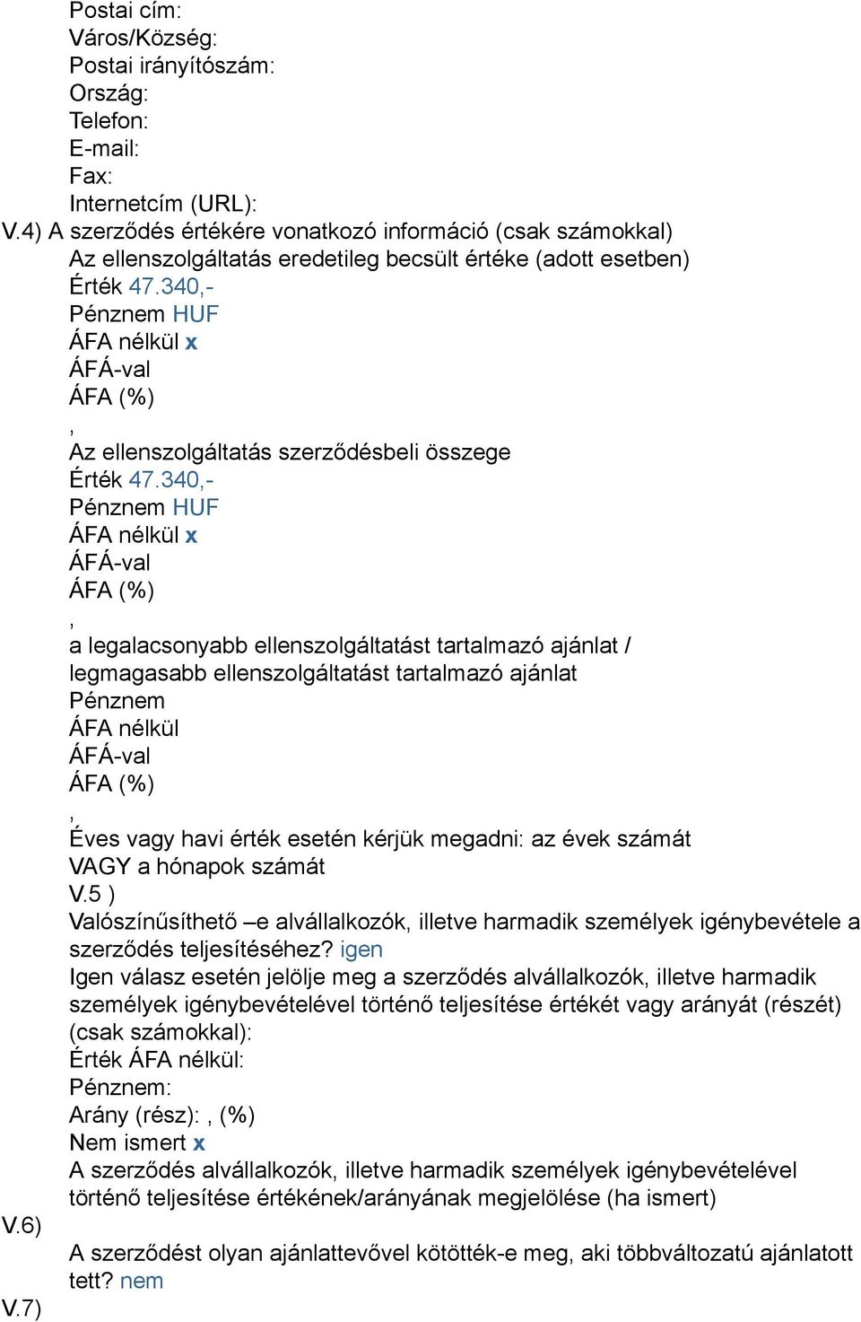 igen Igen válasz esetén jelölje meg a szerződés alvállalkozók illetve harmadik : : Arány (rész): (%) Nem ismert x A