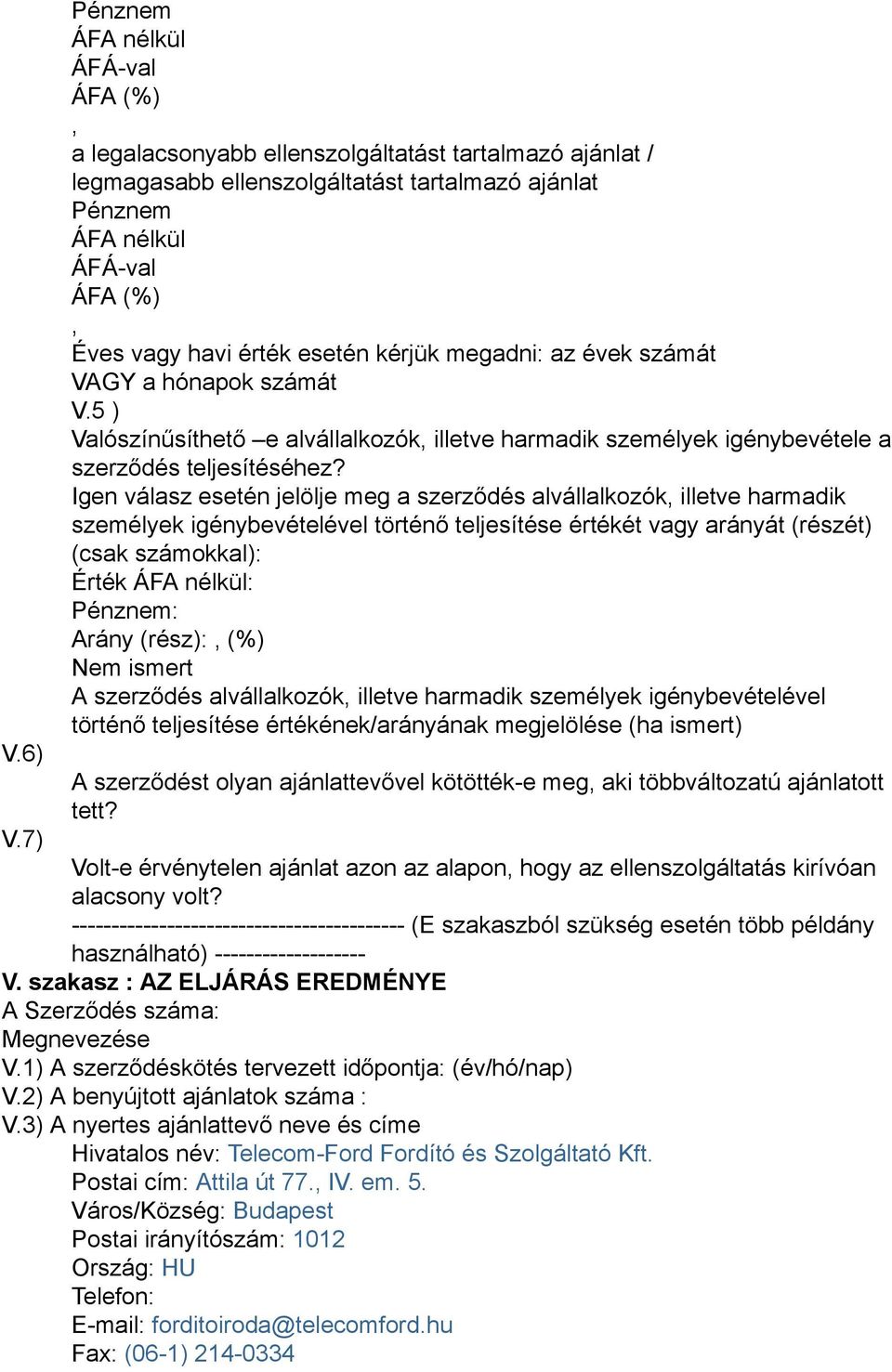 ajánlattevővel kötötték-e meg aki többváltozatú ajánlatott tett? Volt-e érvénytelen ajánlat azon az alapon hogy az ellenszolgáltatás kirívóan alacsony volt? A Szerződés száma: Megnevezése V.