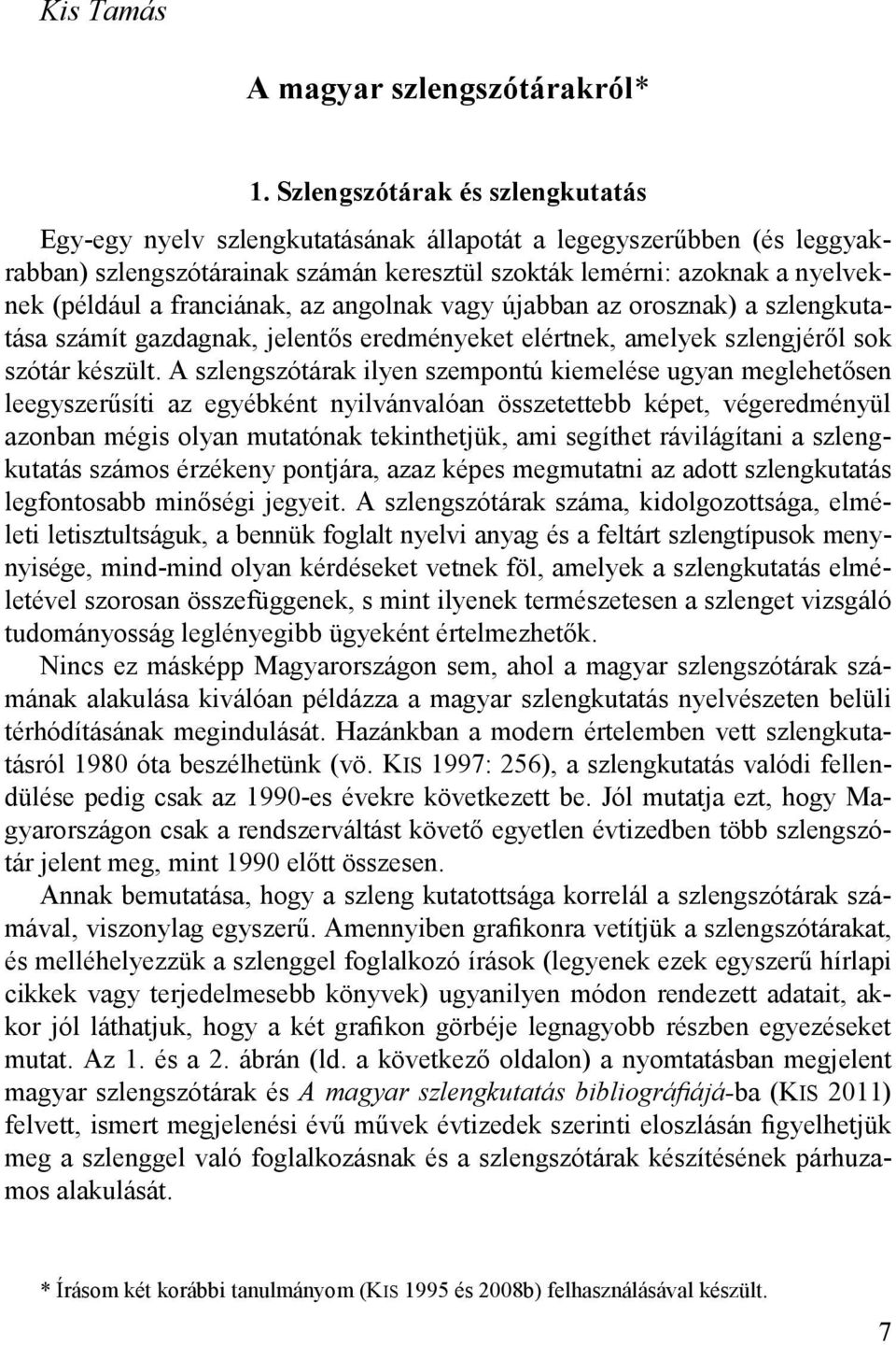 franciának, az angolnak vagy újabban az orosznak) a szlengkutatása számít gazdagnak, jelentős eredményeket elértnek, amelyek szlengjéről sok szótár készült.