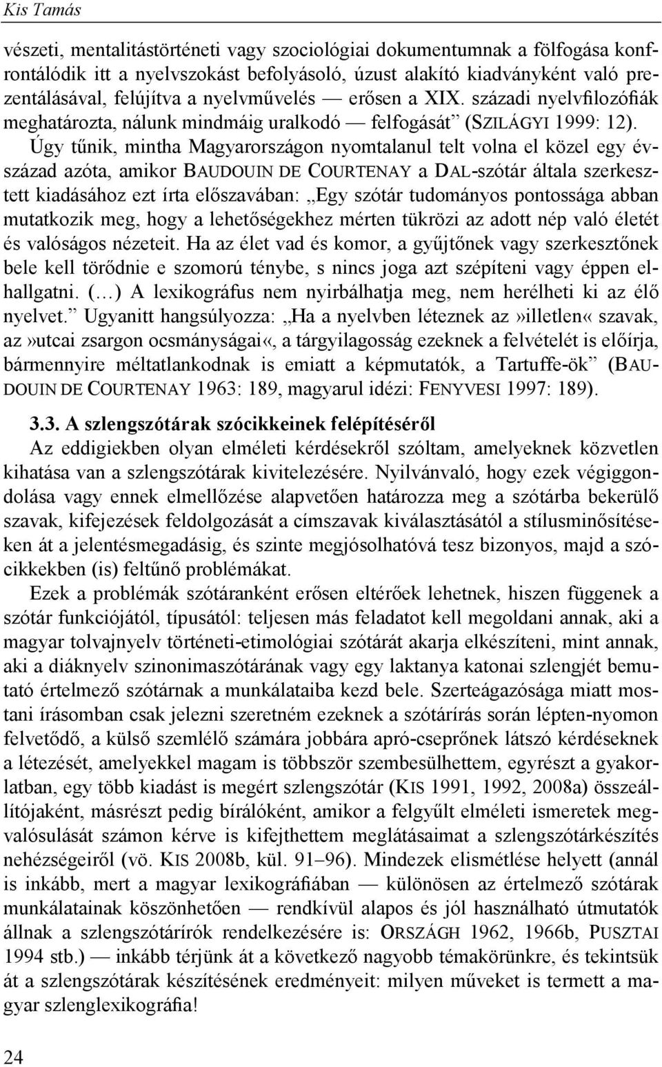 Úgy tűnik, mintha Magyarországon nyomtalanul telt volna el közel egy évszázad azóta, amikor BAUDOUIN DE COURTENAY a DAL-szótár általa szerkesztett kiadásához ezt írta előszavában: Egy szótár